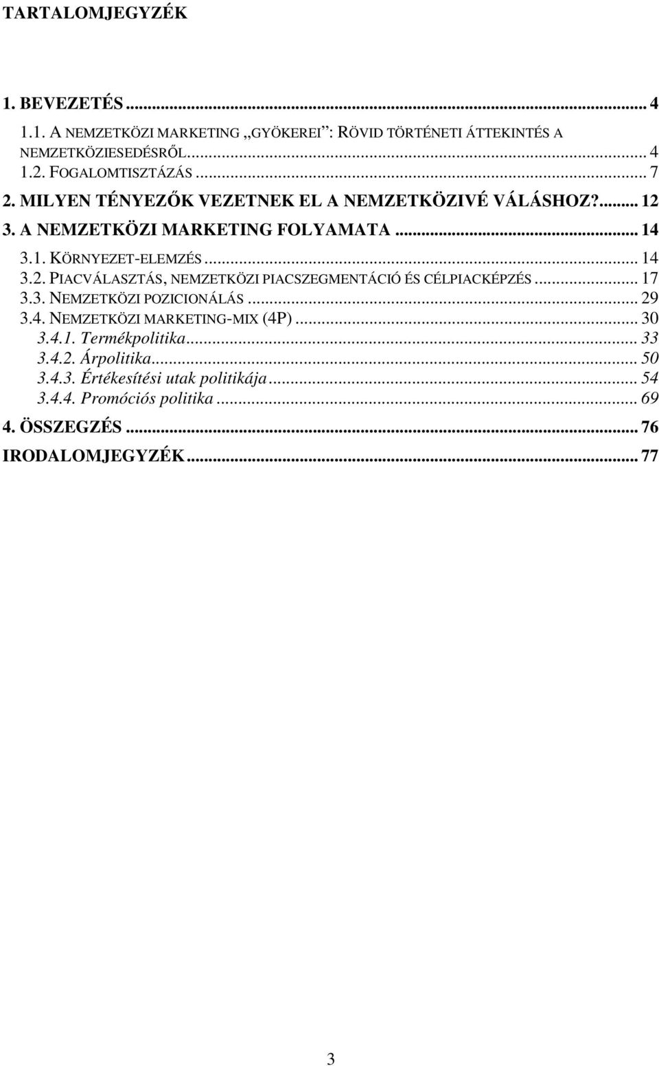 .. 17 3.3. NEMZETKÖZI POZICIONÁLÁS... 29 3.4. NEMZETKÖZI MARKETING-MIX (4P)... 30 3.4.1. Termékpolitika... 33 3.4.2. Árpolitika... 50 3.4.3. Értékesítési utak politikája.