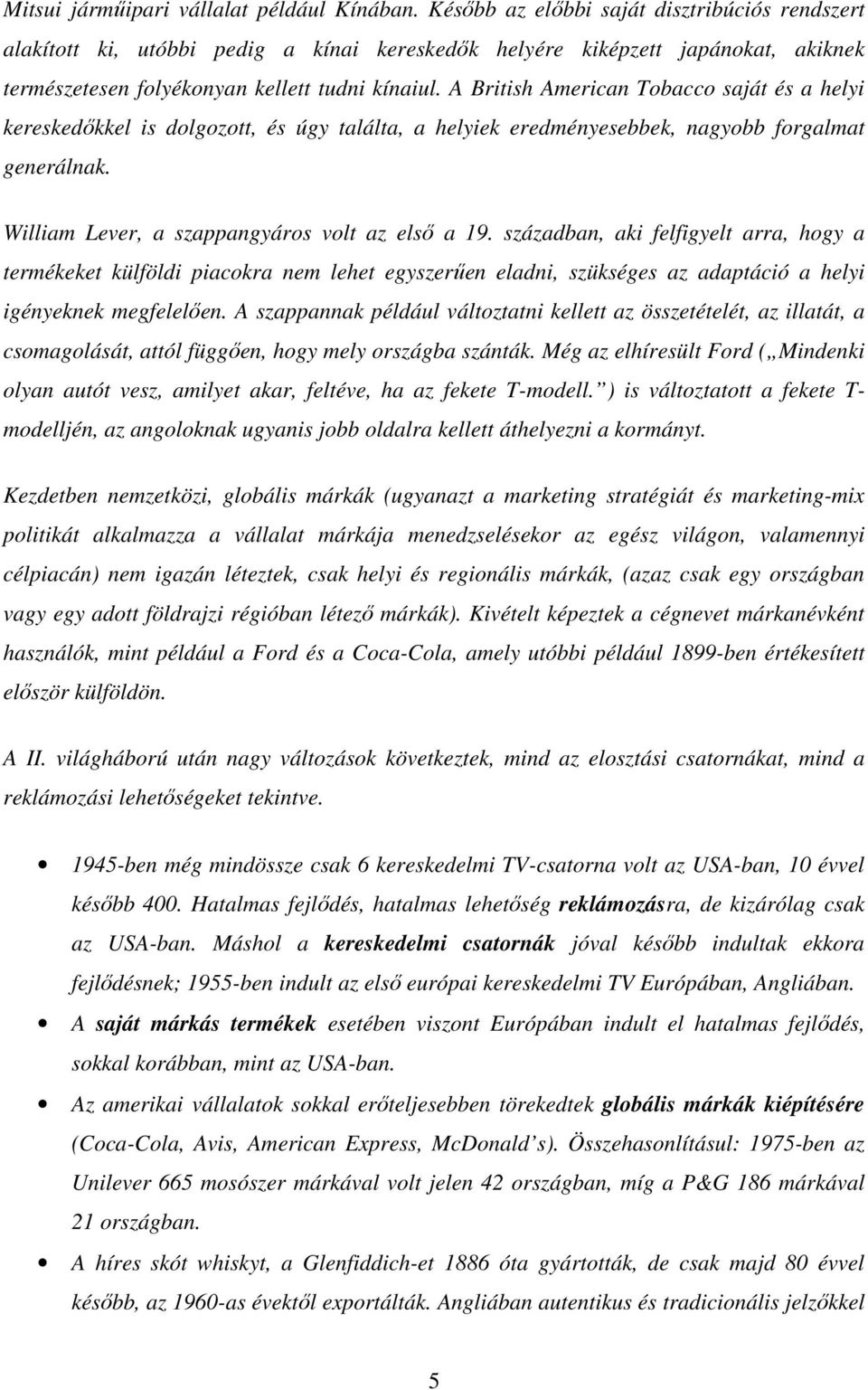 A British American Tobacco saját és a helyi kereskedıkkel is dolgozott, és úgy találta, a helyiek eredményesebbek, nagyobb forgalmat generálnak. William Lever, a szappangyáros volt az elsı a 19.