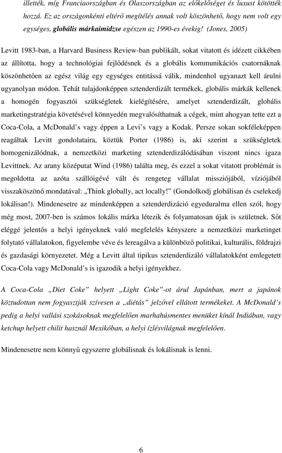 (Jones, 2005) Levitt 1983-ban, a Harvard Business Review-ban publikált, sokat vitatott és idézett cikkében az állította, hogy a technológiai fejlıdésnek és a globális kommunikációs csatornáknak