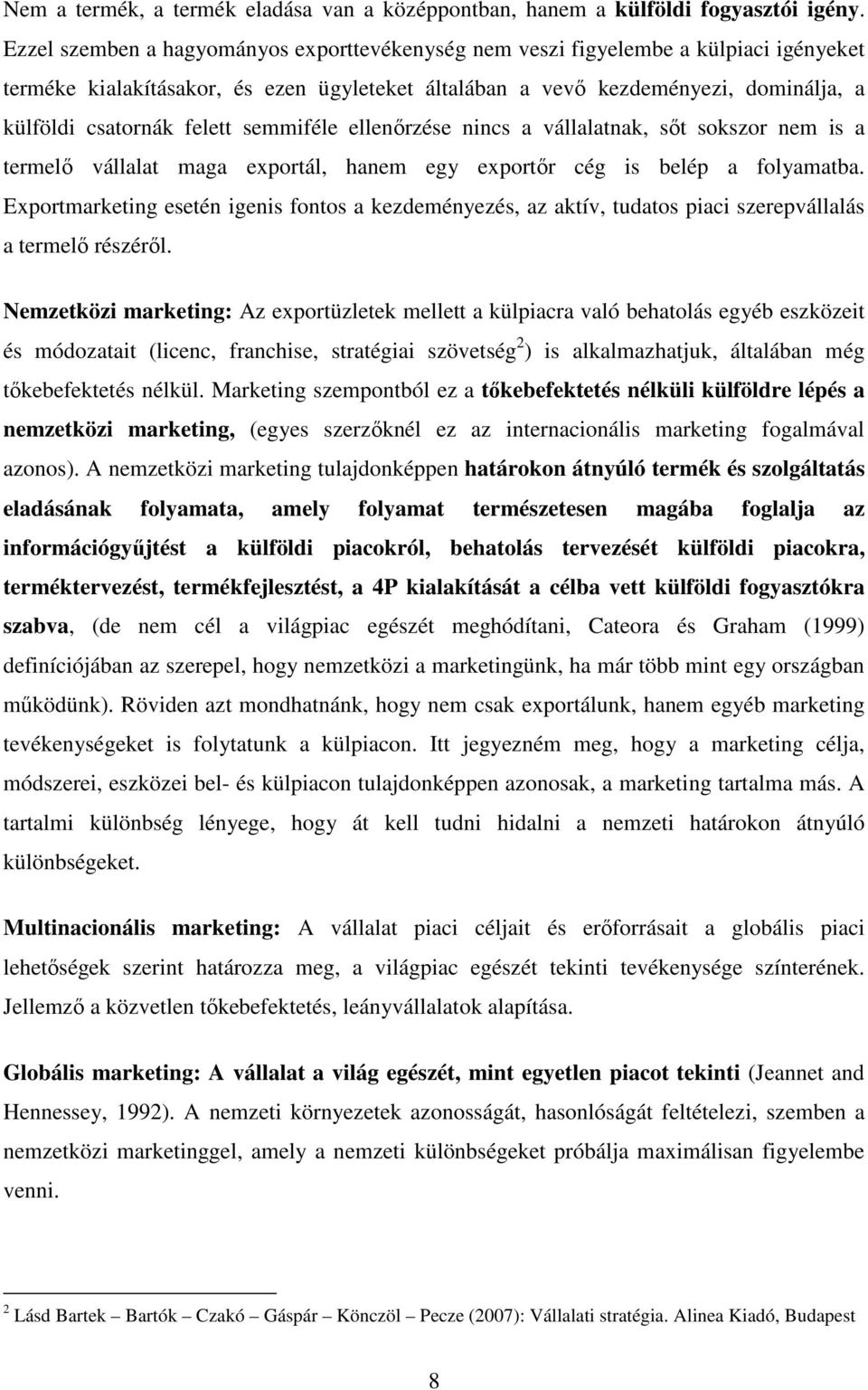 felett semmiféle ellenırzése nincs a vállalatnak, sıt sokszor nem is a termelı vállalat maga exportál, hanem egy exportır cég is belép a folyamatba.