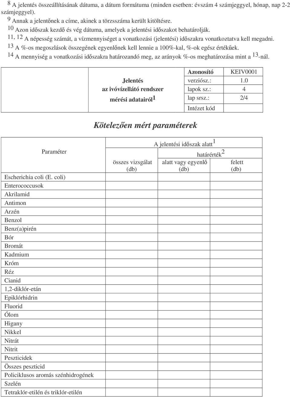 13 A %-os megoszlások összegének egyenlnek kell lennie a 100%-kal, %-ok egész értékek. 14 A mennyiség a vonatkozási idszakra határozandó meg, az arányok %-os meghatározása mint a 13 -nál.