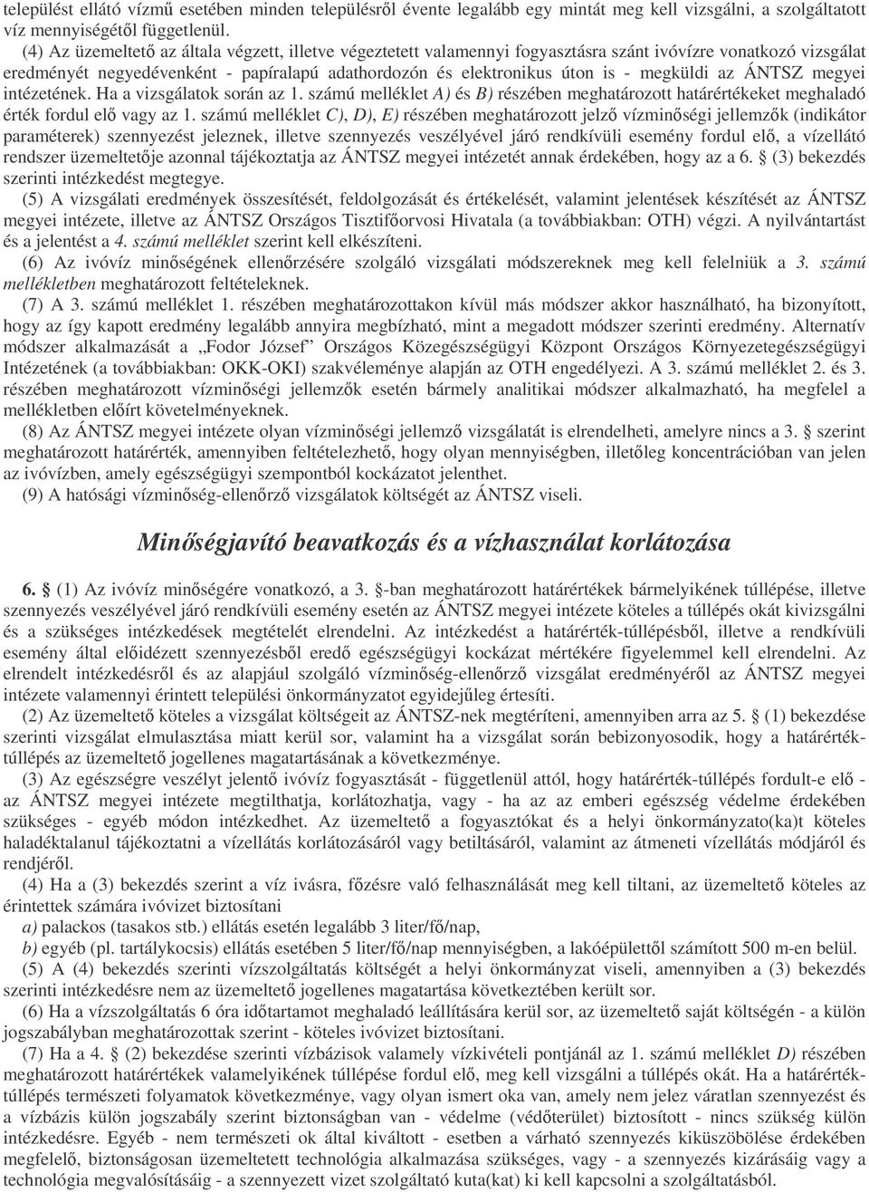 megküldi az ÁNTSZ megyei intézetének. Ha a vizsgálatok során az 1. számú melléklet A) és B) részében meghatározott határértékeket meghaladó érték fordul el vagy az 1.