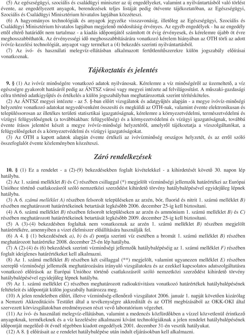 (6) A hagyományos technológiák és anyagok jegyzéke visszavonásig, illetleg az Egészségügyi, Szociális és Családügyi Minisztérium hivatalos lapjában megjelen módosításig érvényes.