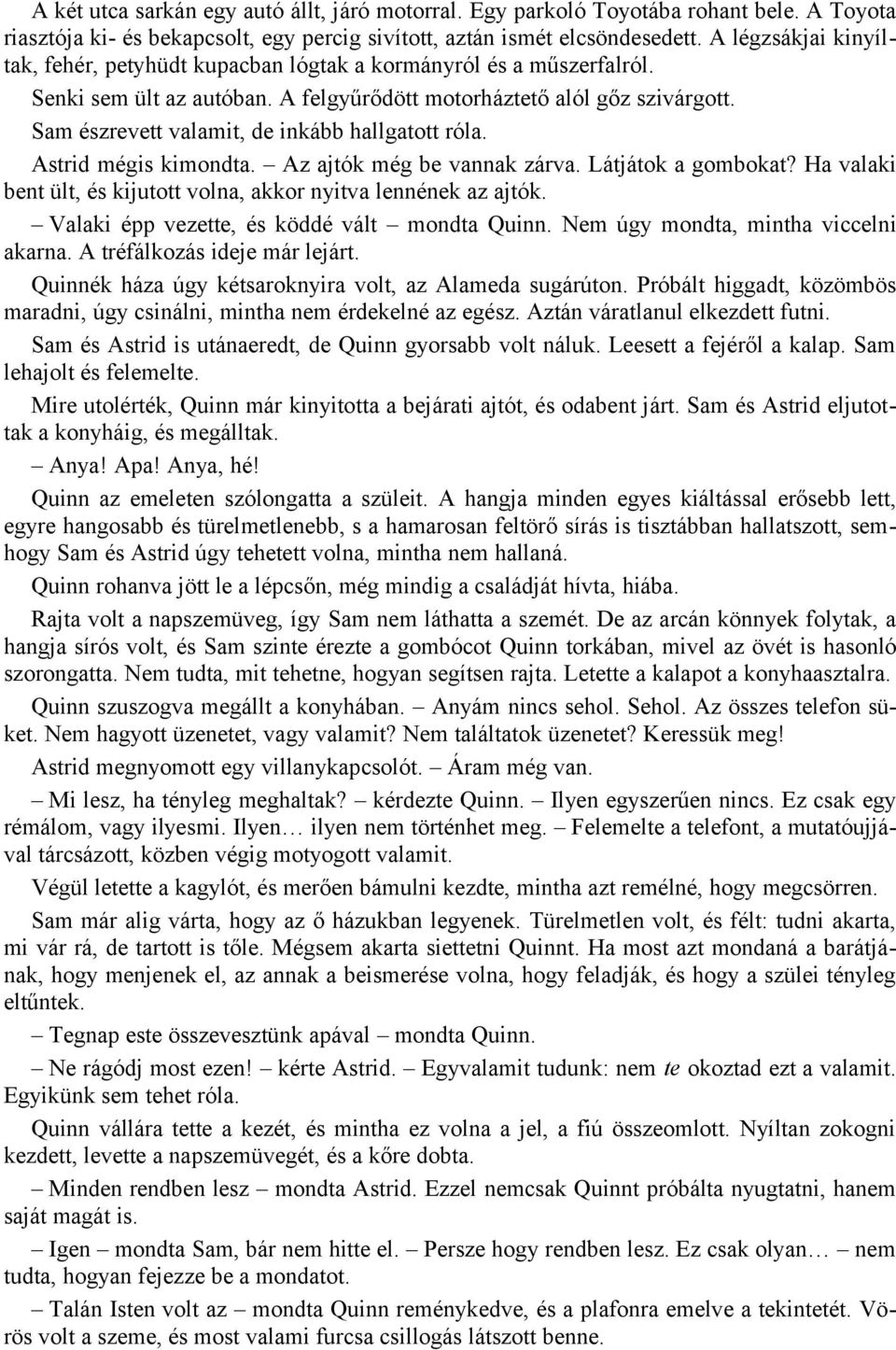 Sam észrevett valamit, de inkább hallgatott róla. Astrid mégis kimondta. Az ajtók még be vannak zárva. Látjátok a gombokat? Ha valaki bent ült, és kijutott volna, akkor nyitva lennének az ajtók.