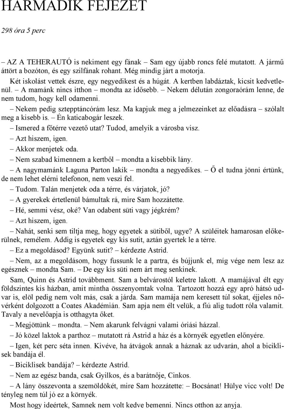 Nekem délután zongoraórám lenne, de nem tudom, hogy kell odamenni. Nekem pedig sztepptáncórám lesz. Ma kapjuk meg a jelmezeinket az előadásra szólalt meg a kisebb is. Én katicabogár leszek.