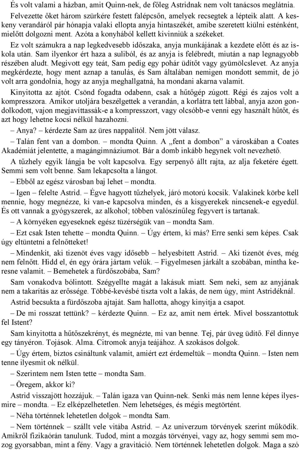 Ez volt számukra a nap legkedvesebb időszaka, anyja munkájának a kezdete előtt és az iskola után. Sam ilyenkor ért haza a suliból, és az anyja is felébredt, miután a nap legnagyobb részében aludt.