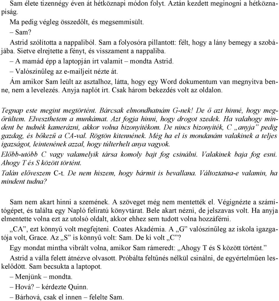 Valószínűleg az e-mailjeit nézte át. Ám amikor Sam leült az asztalhoz, látta, hogy egy Word dokumentum van megnyitva benne, nem a levelezés. Anyja naplót írt. Csak három bekezdés volt az oldalon.