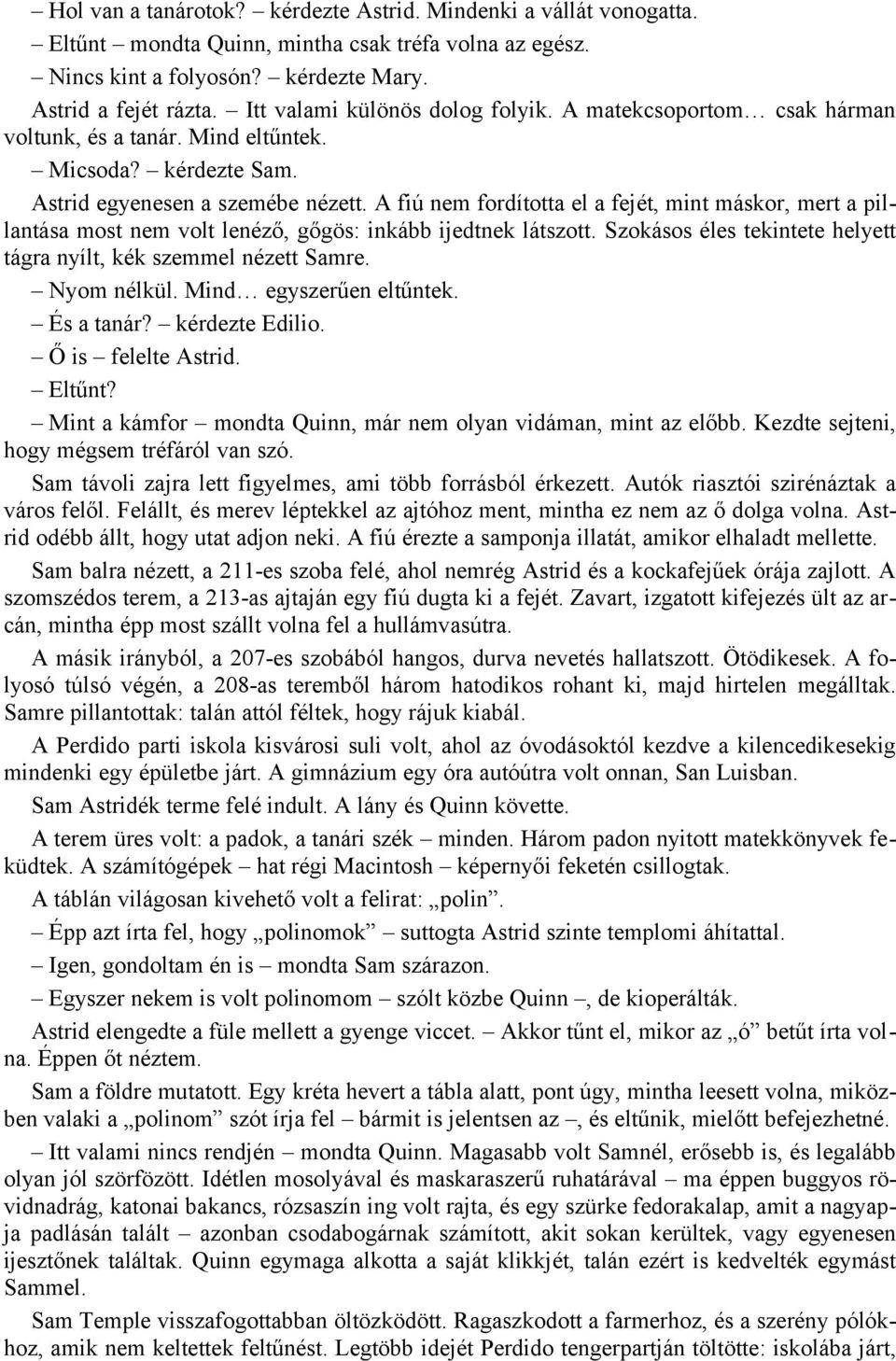 A fiú nem fordította el a fejét, mint máskor, mert a pillantása most nem volt lenéző, gőgös: inkább ijedtnek látszott. Szokásos éles tekintete helyett tágra nyílt, kék szemmel nézett Samre.