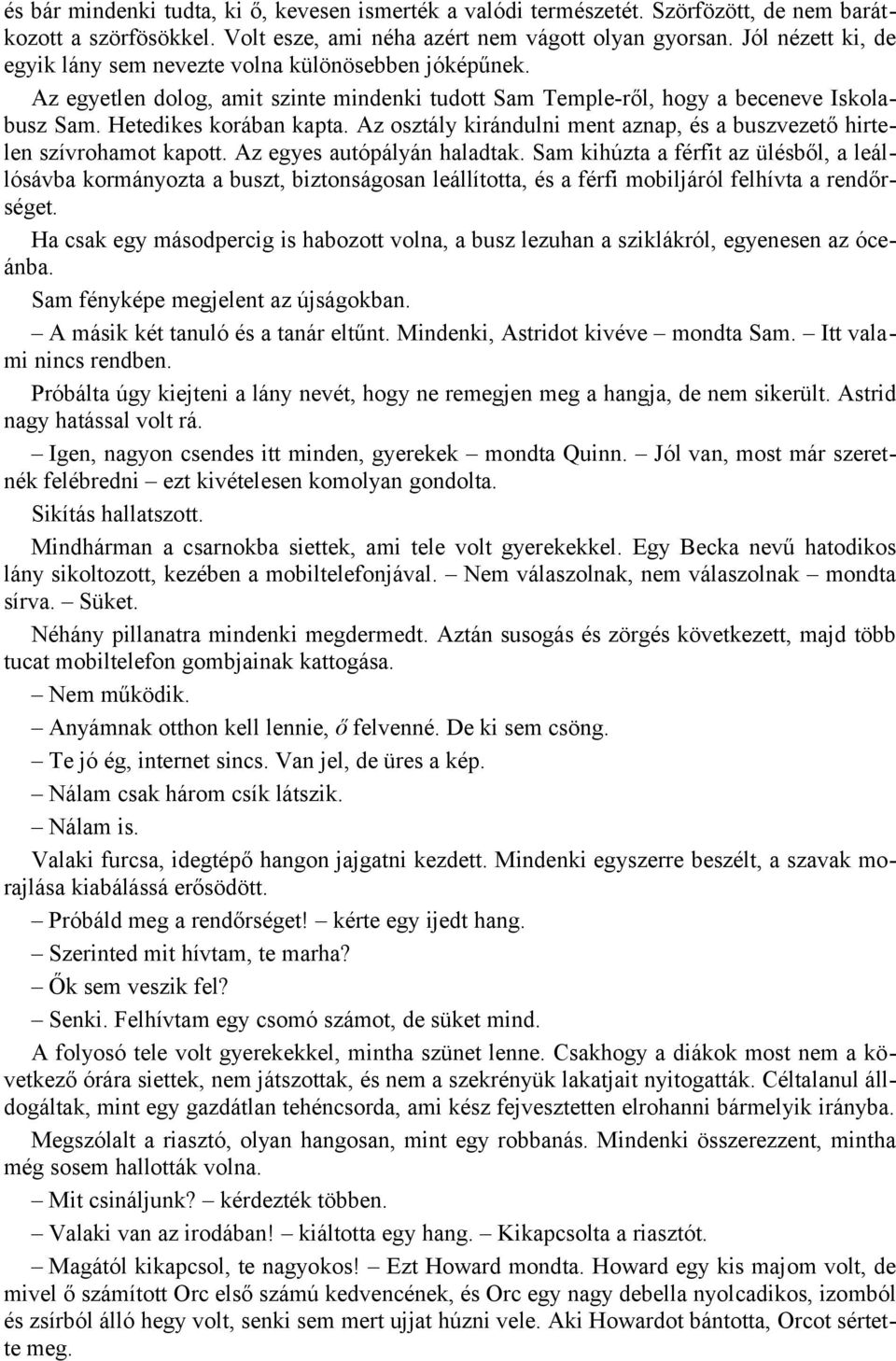 Az osztály kirándulni ment aznap, és a buszvezető hirtelen szívrohamot kapott. Az egyes autópályán haladtak.