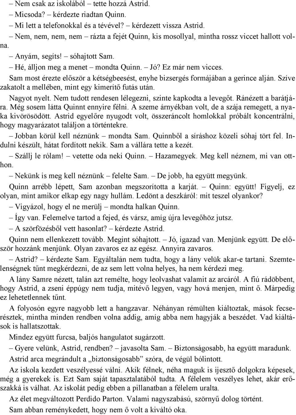 Sam most érezte először a kétségbeesést, enyhe bizsergés formájában a gerince alján. Szíve zakatolt a mellében, mint egy kimerítő futás után. Nagyot nyelt.