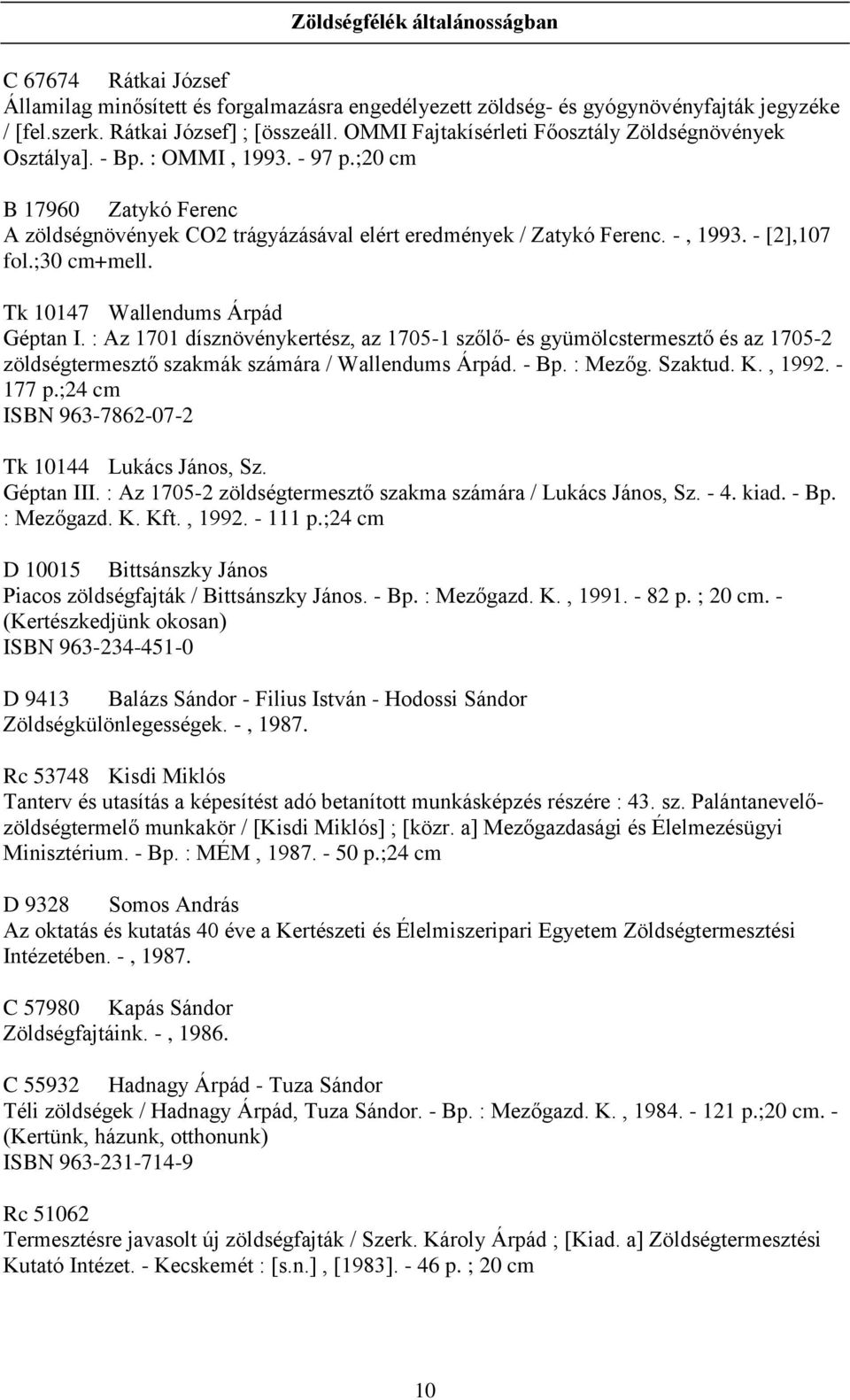 - [2],107 fol.;30 cm+mell. Tk 10147 Wallendums Árpád Géptan I. : Az 1701 dísznövénykertész, az 1705-1 szőlő- és gyümölcstermesztő és az 1705-2 zöldségtermesztő szakmák számára / Wallendums Árpád.