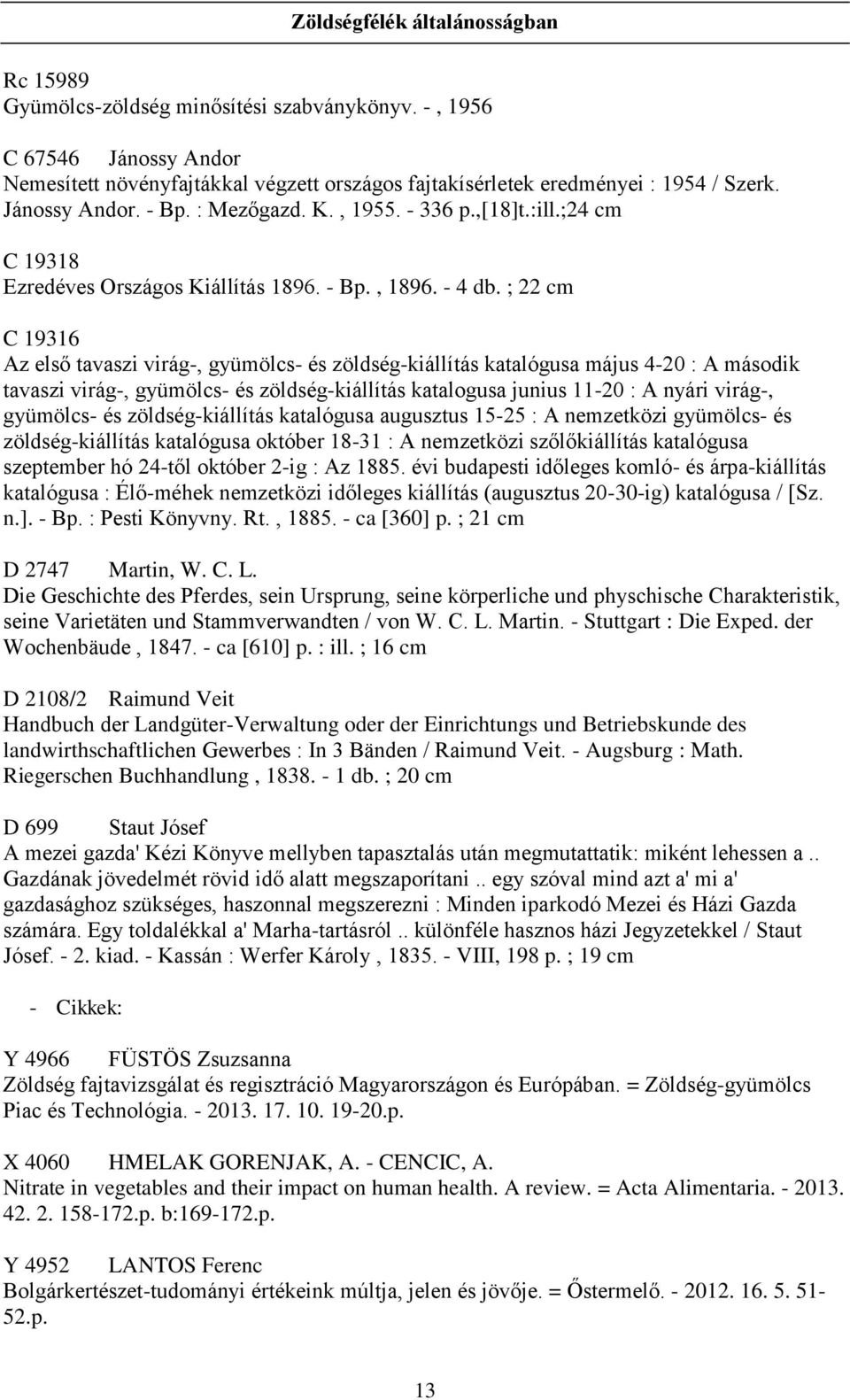 ; 22 cm C 19316 Az első tavaszi virág-, gyümölcs- és zöldség-kiállítás katalógusa május 4-20 : A második tavaszi virág-, gyümölcs- és zöldség-kiállítás katalogusa junius 11-20 : A nyári virág-,