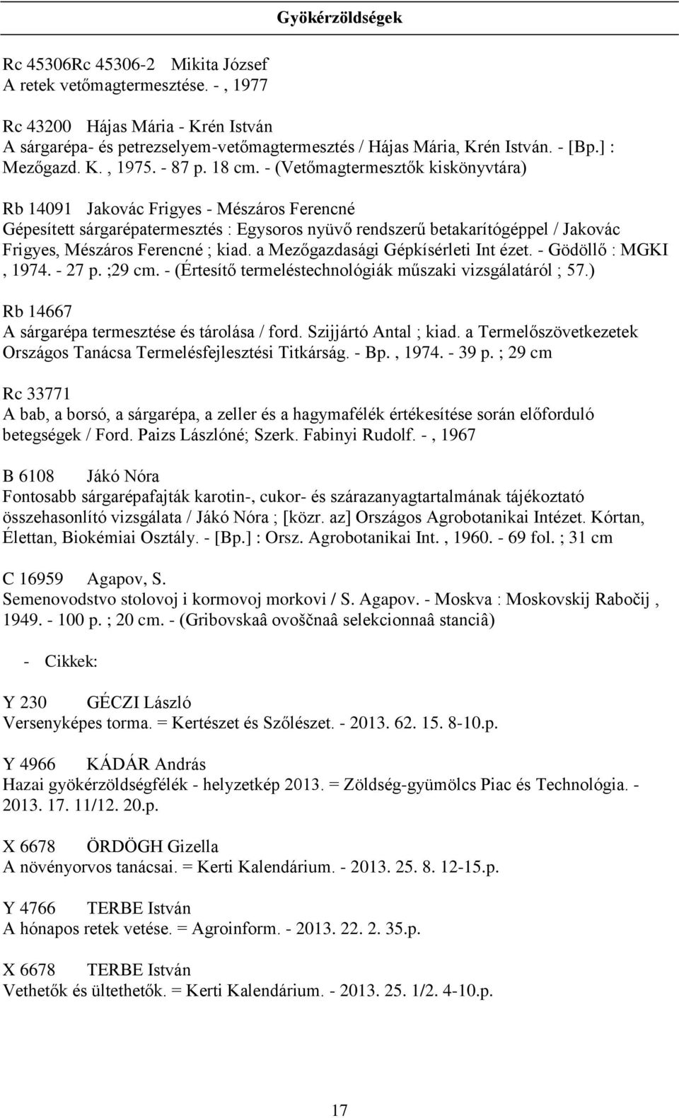 - (Vetőmagtermesztők kiskönyvtára) Rb 14091 Jakovác Frigyes - Mészáros Ferencné Gépesített sárgarépatermesztés : Egysoros nyüvő rendszerű betakarítógéppel / Jakovác Frigyes, Mészáros Ferencné ; kiad.