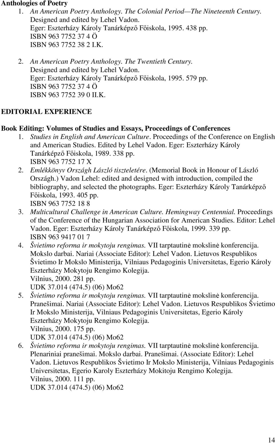ISBN 963 7752 37 4 Ö ISBN 963 7752 39 0 II.K. EDITORIAL EXPERIENCE Book Editing: Volumes of Studies and Essays, Proceedings of Conferences 1. Studies in English and American Culture.