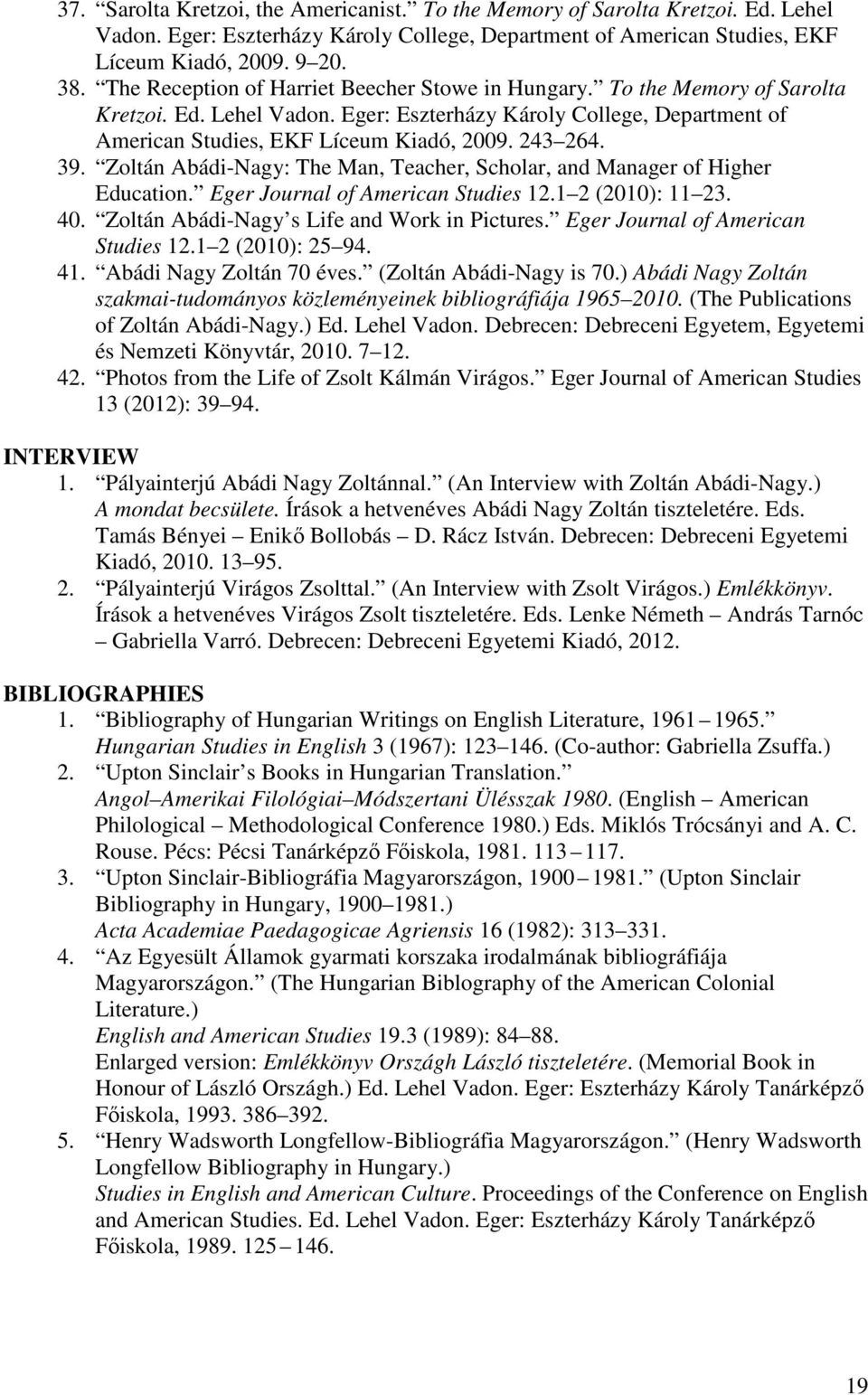 39. Zoltán Abádi-Nagy: The Man, Teacher, Scholar, and Manager of Higher Education. Eger Journal of American Studies 12.1 2 (2010): 11 23. 40. Zoltán Abádi-Nagy s Life and Work in Pictures.