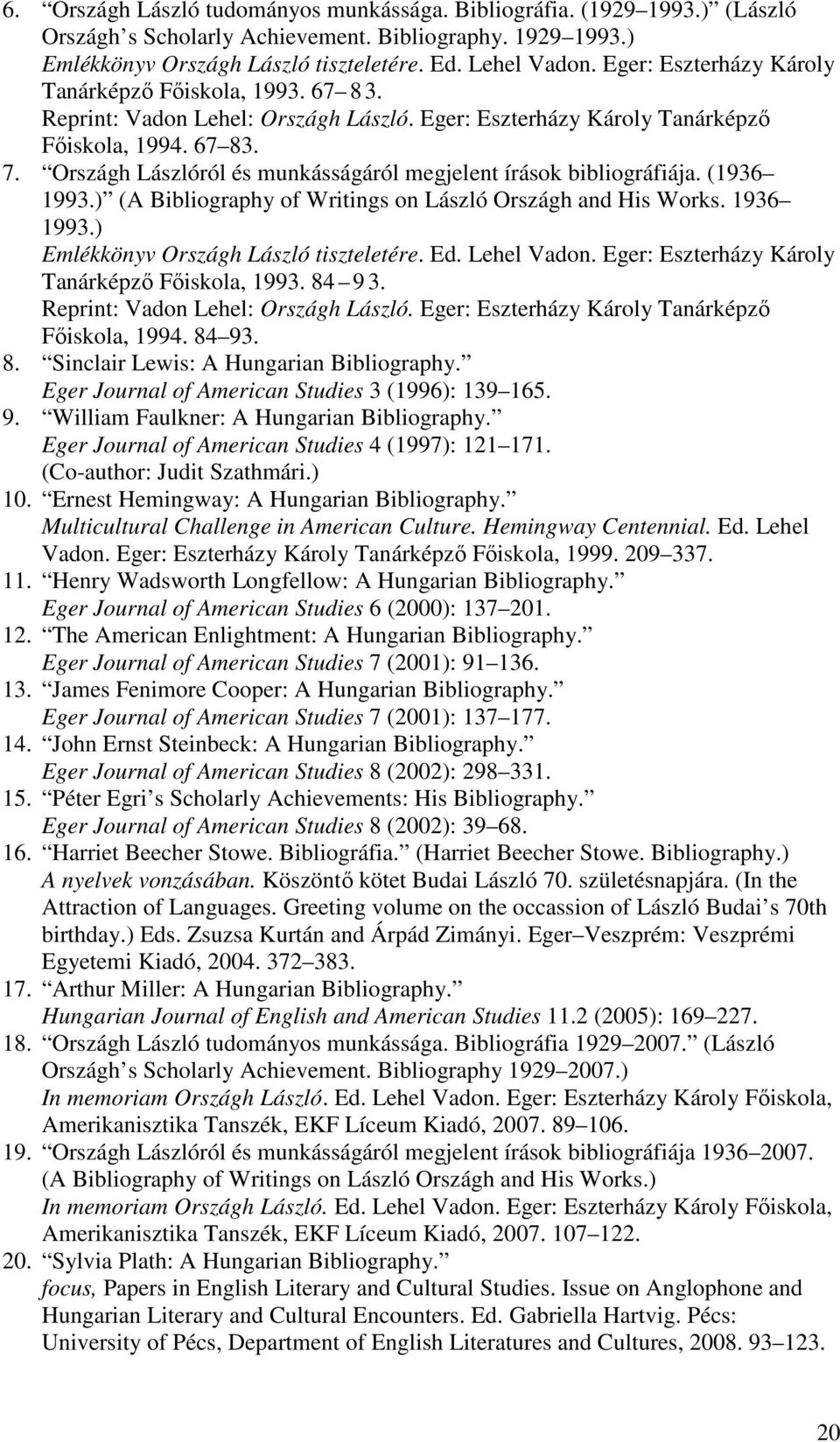 Országh Lászlóról és munkásságáról megjelent írások bibliográfiája. (1936 1993.) (A Bibliography of Writings on László Országh and His Works. 1936 1993.) Emlékkönyv Országh László tiszteletére. Ed.