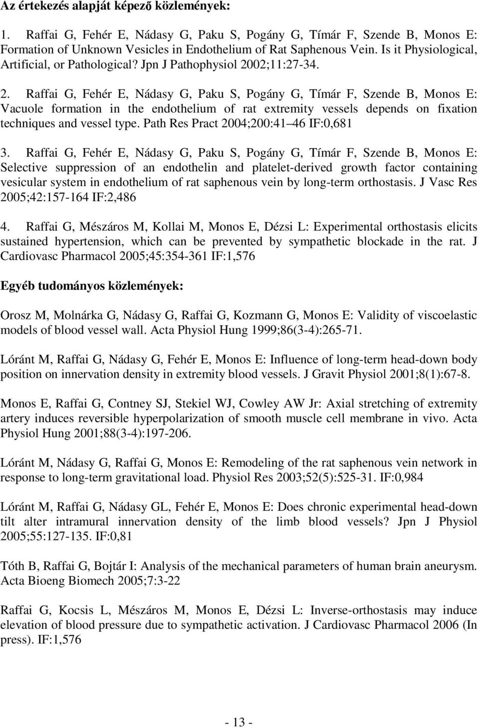 02;11:27-34. 2. Raffai G, Fehér E, Nádasy G, Paku S, Pogány G, Tímár F, Szende B, Monos E: Vacuole formation in the endothelium of rat extremity vessels depends on fixation techniques and vessel type.