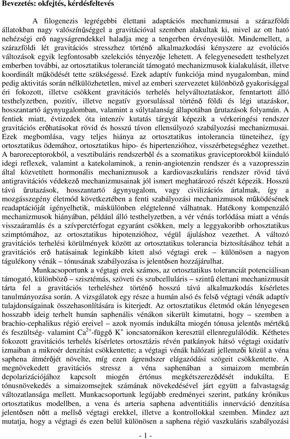 Mindemellett, a szárazföldi lét gravitációs stresszhez történ alkalmazkodási kényszere az evolúciós változások egyik legfontosabb szelekciós tényez je lehetett.