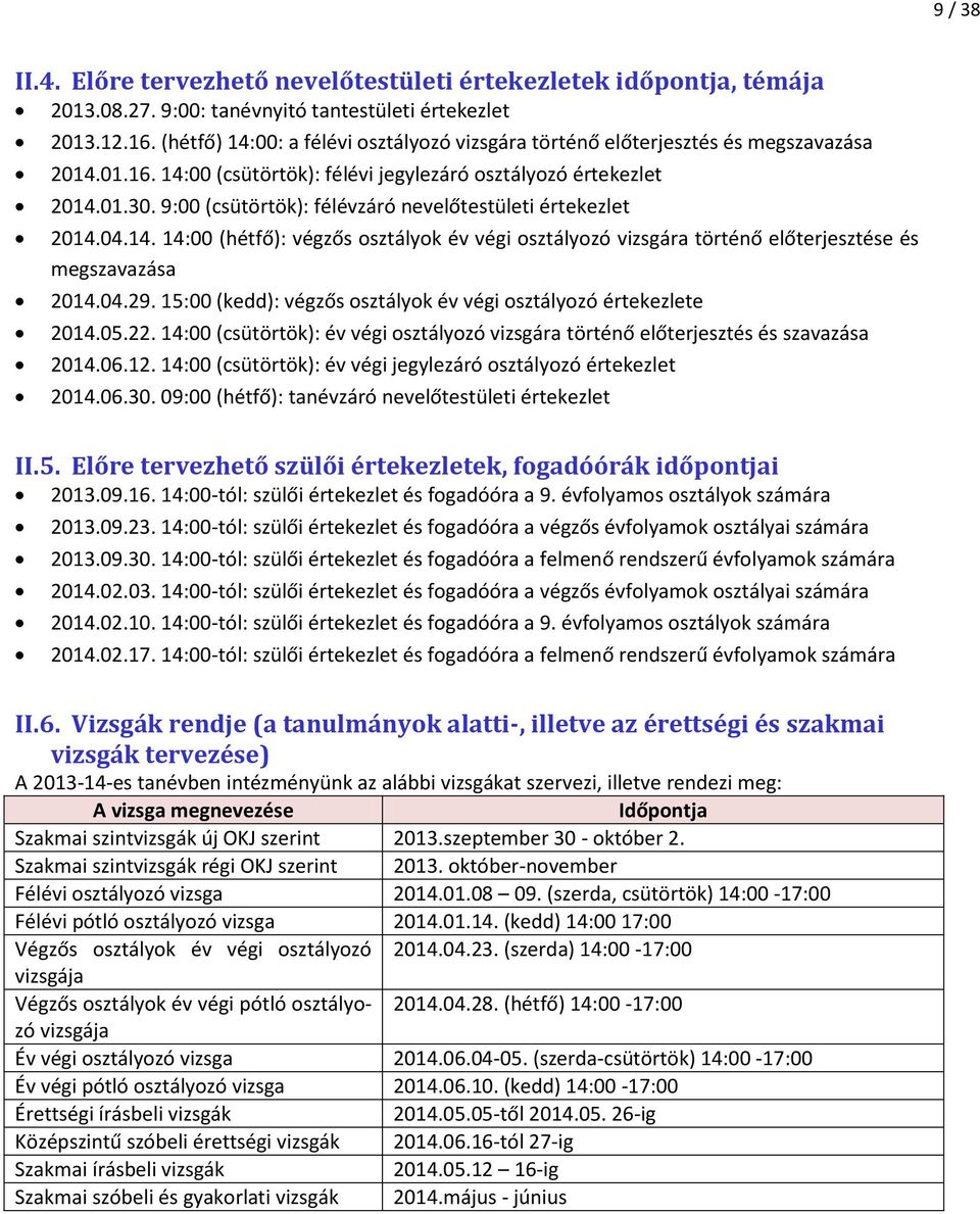 9:00 (csütörtök): félévzáró nevelőtestületi értekezlet 2014.04.14. 14:00 (hétfő): végzős osztályok év végi osztályozó vizsgára történő előterjesztése és megszavazása 2014.04.29.