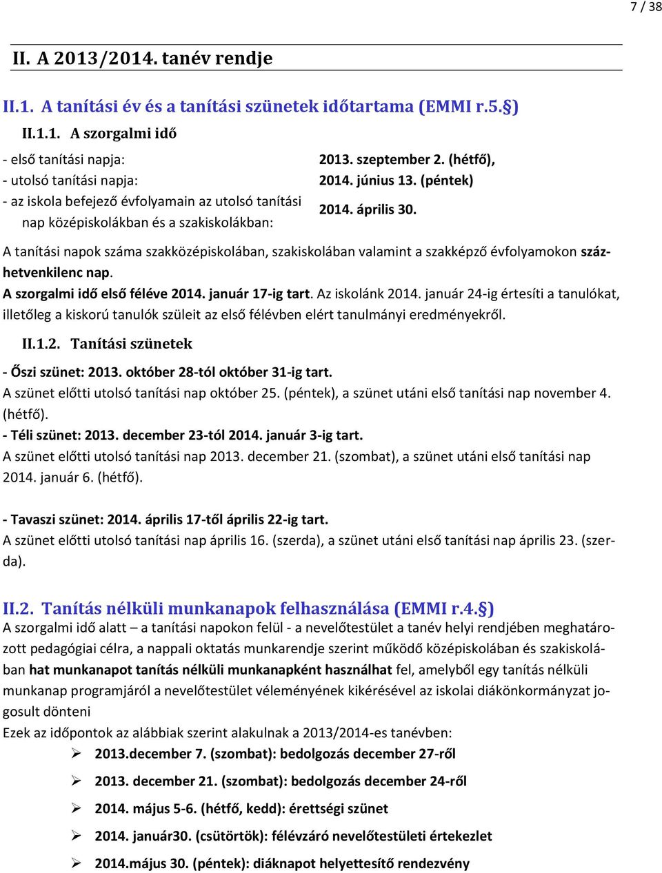 A tanítási napok száma szakközépiskolában, szakiskolában valamint a szakképző évfolyamokon százhetvenkilenc nap. A szorgalmi idő első féléve 2014. január 17-ig tart. Az iskolánk 2014.