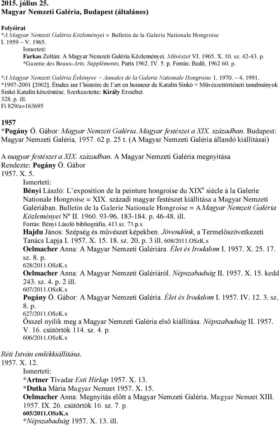 1970. 4. 1991. *1997-2001 [2002]. Études sur l histoire de l art en honneur de Katalin Sinkó = Művészettörténeti tanulmányok Sinkó Katalin köszöntése. Szerkesztette: Király Erzsébet 328. p. ill.