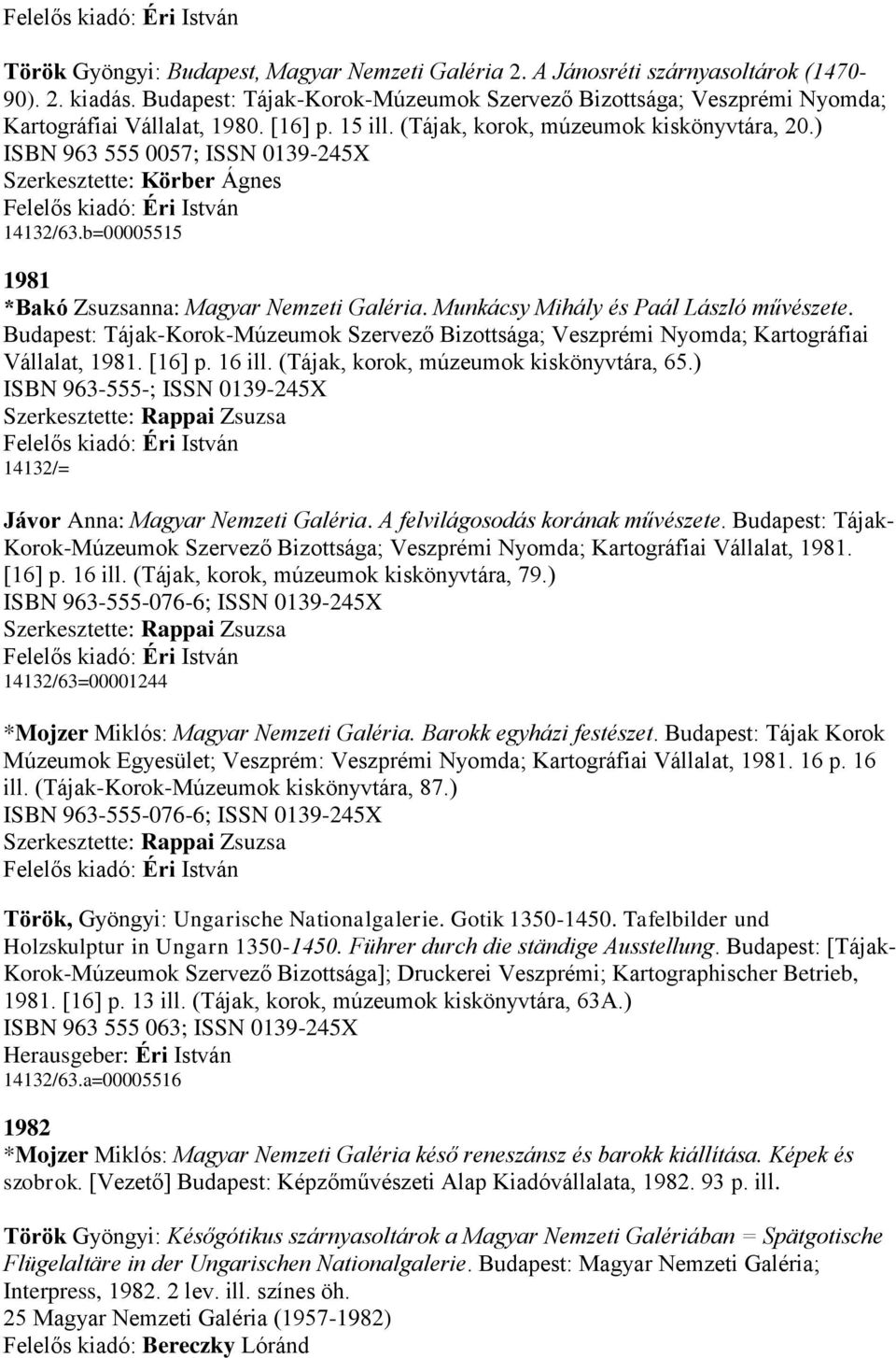 Munkácsy Mihály és Paál László művészete. Budapest: Tájak-Korok-Múzeumok Szervező Bizottsága; Veszprémi Nyomda; Kartográfiai Vállalat, 1981. [16] p. 16 ill. (Tájak, korok, múzeumok kiskönyvtára, 65.