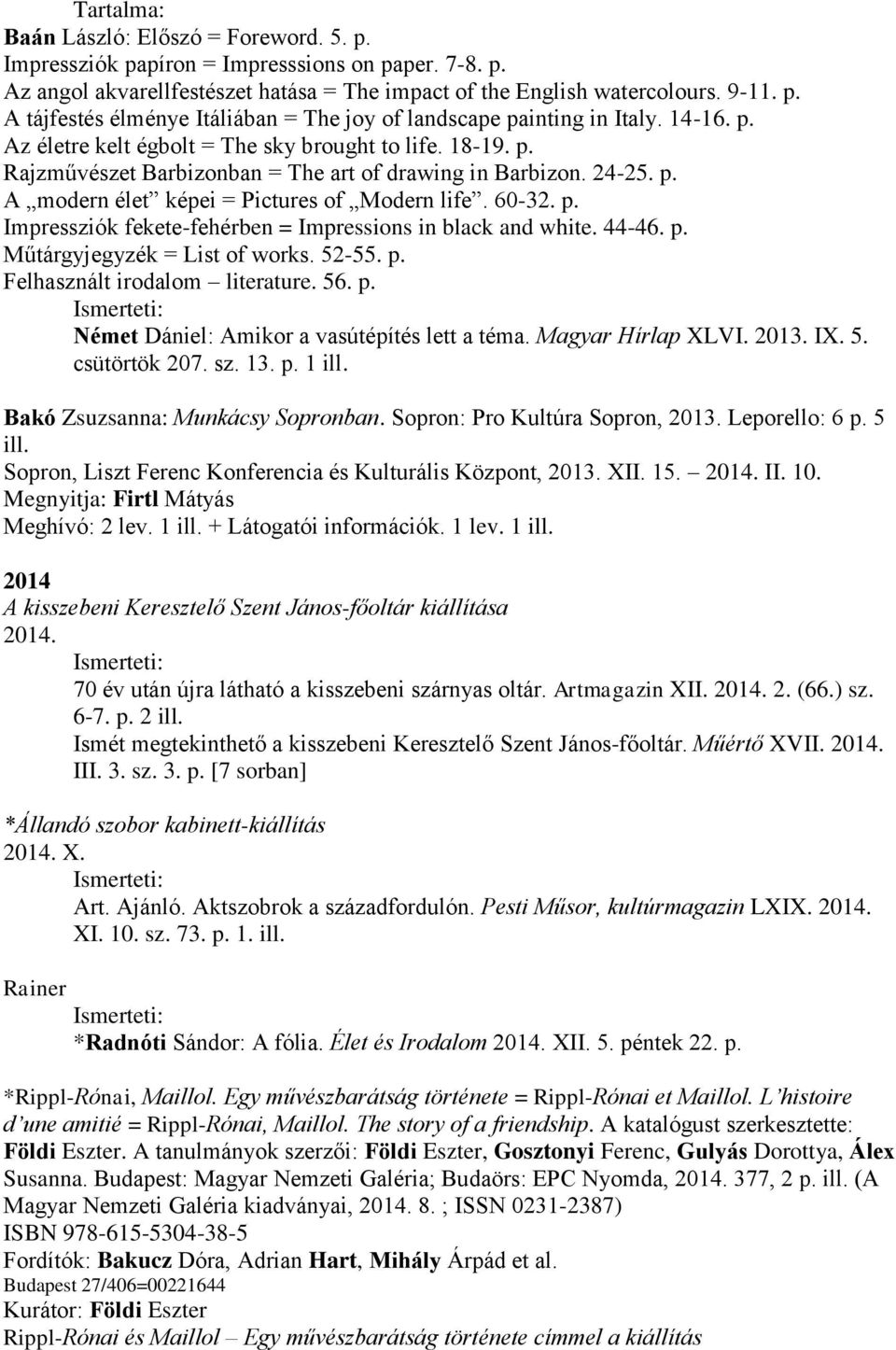 44-46. p. Műtárgyjegyzék = List of works. 52-55. p. Felhasznált irodalom literature. 56. p. Német Dániel: Amikor a vasútépítés lett a téma. Magyar Hírlap XLVI. 2013. IX. 5. csütörtök 207. sz. 13. p. 1 ill.