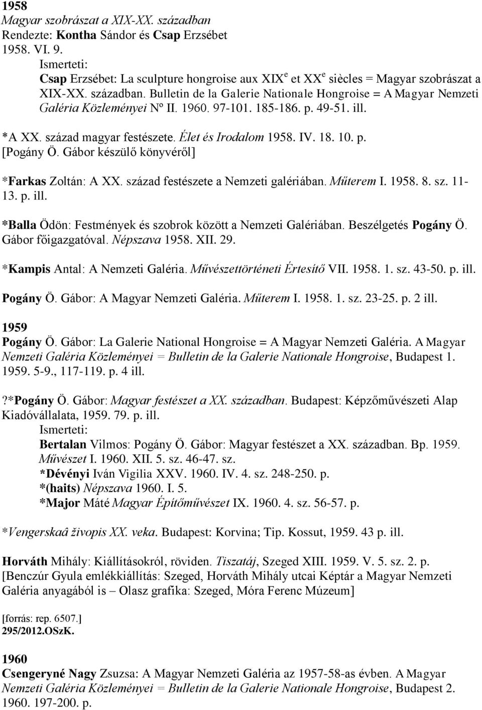 18. 10. p. [Pogány Ö. Gábor készülő könyvéről] *Farkas Zoltán: A XX. század festészete a Nemzeti galériában. Műterem I. 1958. 8. sz. 11-13. p. ill.