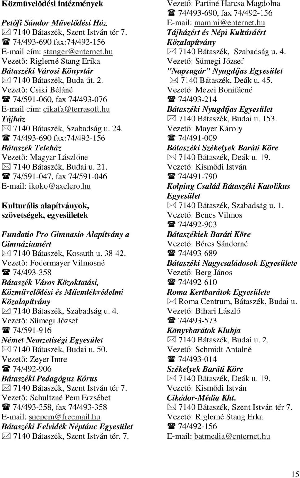 24. 74/493-690 fax:74/492-156 Bátaszék Teleház Vezető: Magyar Lászlóné 7140 Bátaszék, Budai u. 21. 74/591-047, fax 74/591-046 E-mail: ikoko@axelero.