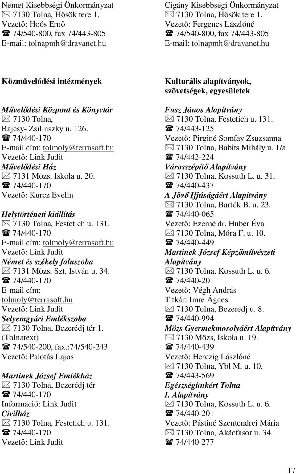 74/440-170 E-mail cím: tolmoly@terrasoft.hu Vezető: Link Judit Művelődési Ház 7131 Mözs, Iskola u. 20. 74/440-170 Vezető: Kurcz Evelin Helytörténeti kiállítás 7130 Tolna, Festetich u. 131.