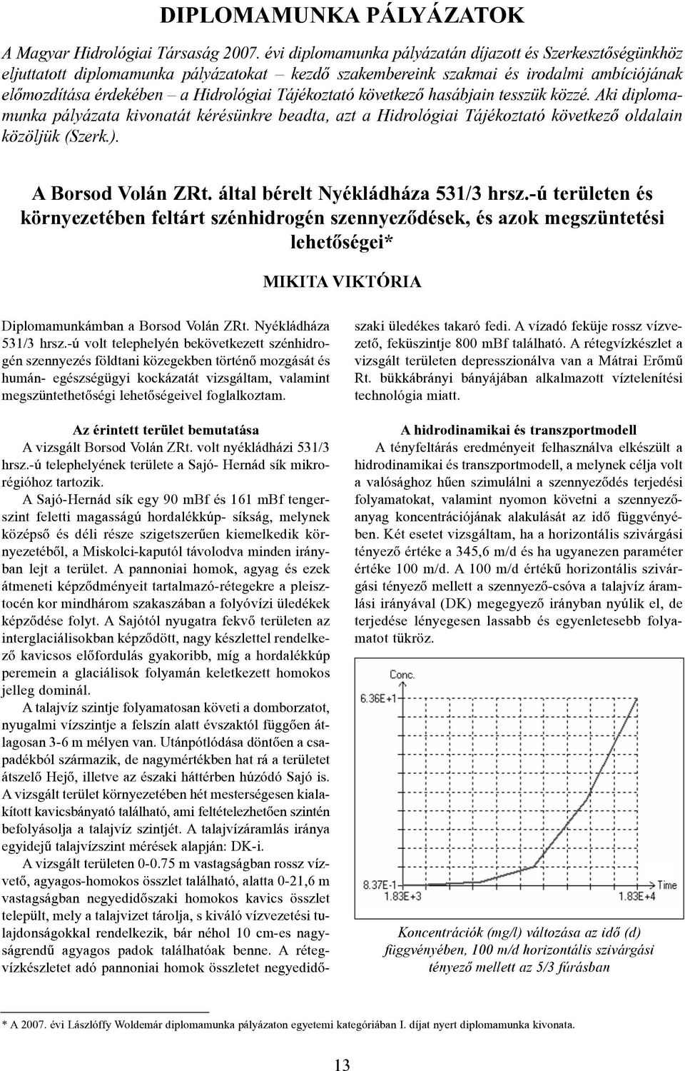 következõ hasábjain tesszük közzé. Aki diplomamunka pályázata kivonatát kérésünkre beadta, azt a Hidrológiai Tájékoztató következõ oldalain közöljük (Szerk.). A Borsod Volán ZRt.