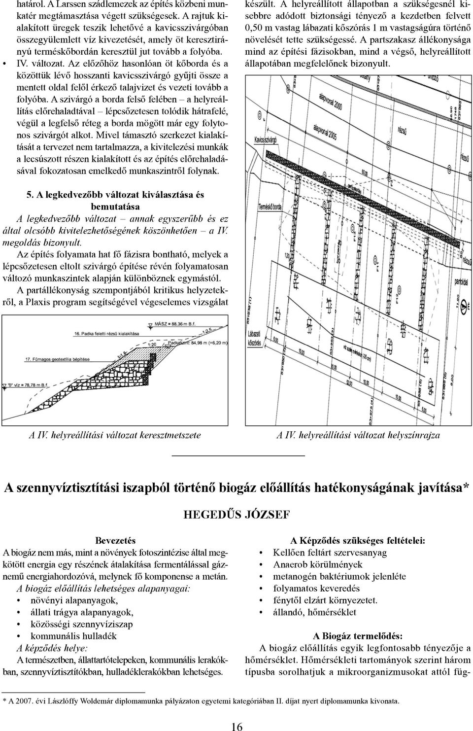 Az elõzõhöz hasonlóan öt kõborda és a közöttük lévõ hosszanti kavicsszivárgó gyûjti össze a mentett oldal felõl érkezõ talajvizet és vezeti tovább a folyóba.