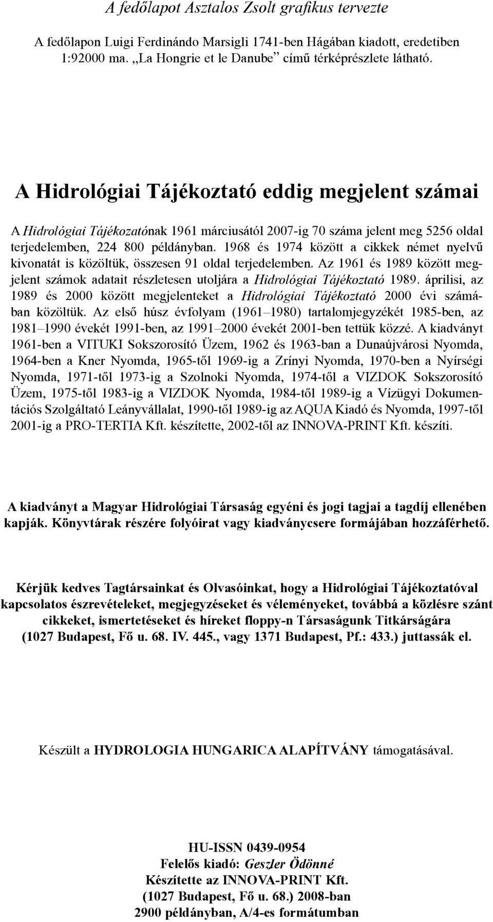 1968 és 1974 között a cikkek német nyelvû kivonatát is közöltük, összesen 91 oldal terjedelemben. Az 1961 és 1989 között megjelent számok adatait részletesen utoljára a Hidrológiai Tájékoztató 1989.