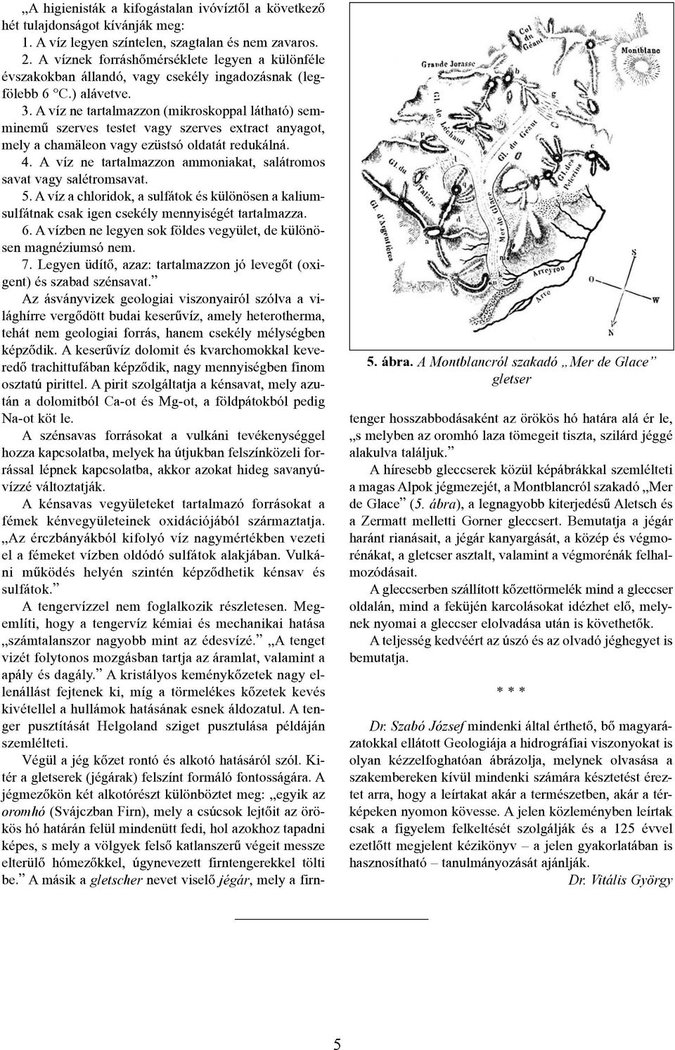 A víz ne tartalmazzon (mikroskoppal látható) semminemû szerves testet vagy szerves extract anyagot, mely a chamäleon vagy ezüstsó oldatát redukálná. 4.