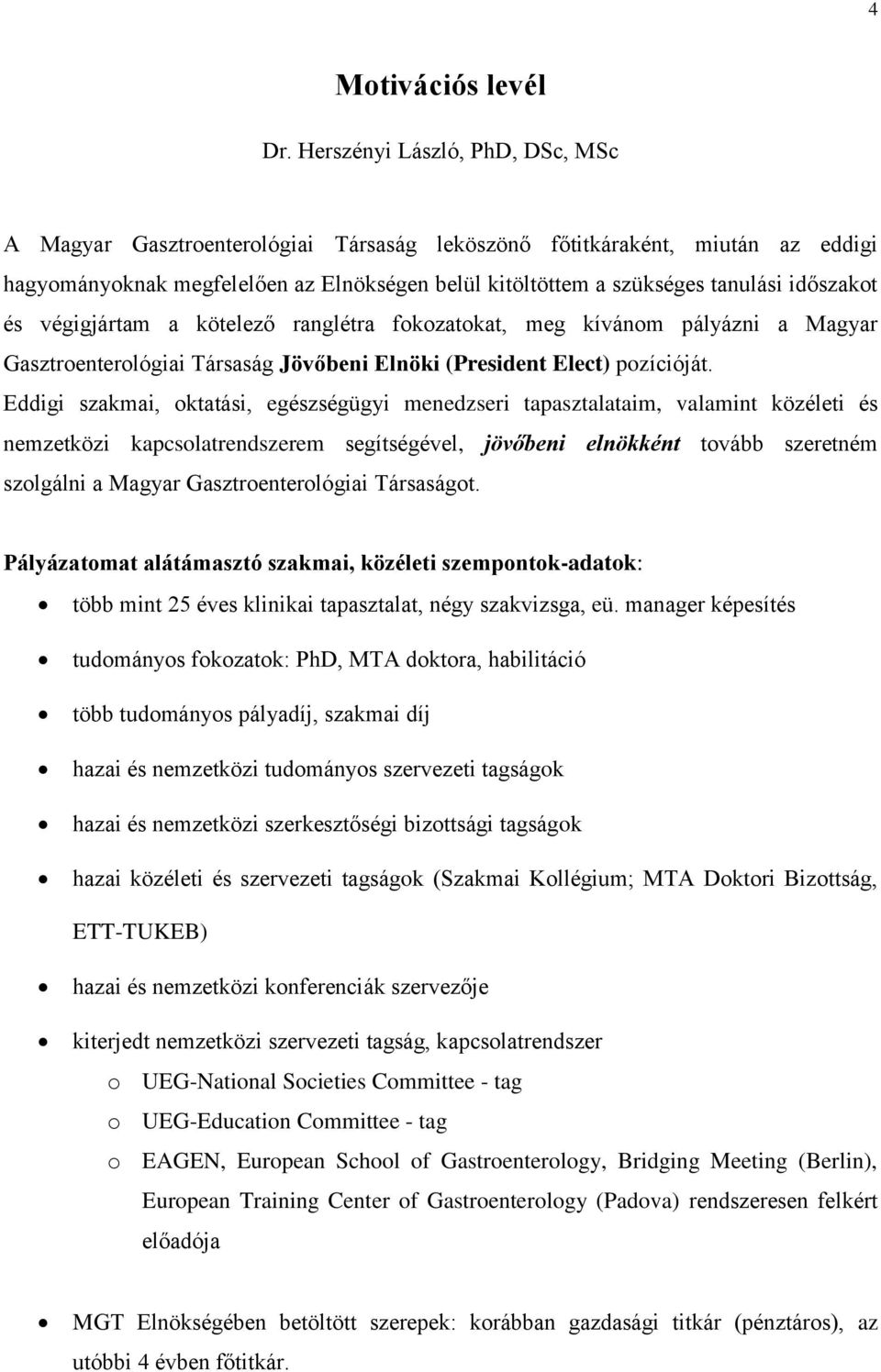 időszakot és végigjártam a kötelező ranglétra fokozatokat, meg kívánom pályázni a Magyar Gasztroenterológiai Társaság Jövőbeni Elnöki (President Elect) pozícióját.