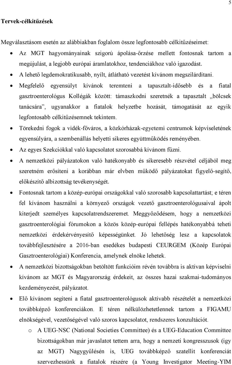 Megfelelő egyensúlyt kívánok teremteni a tapasztalt-idősebb és a fiatal gasztroenterológus Kollégák között: támaszkodni szeretnék a tapasztalt bölcsek tanácsára, ugyanakkor a fiatalok helyzetbe