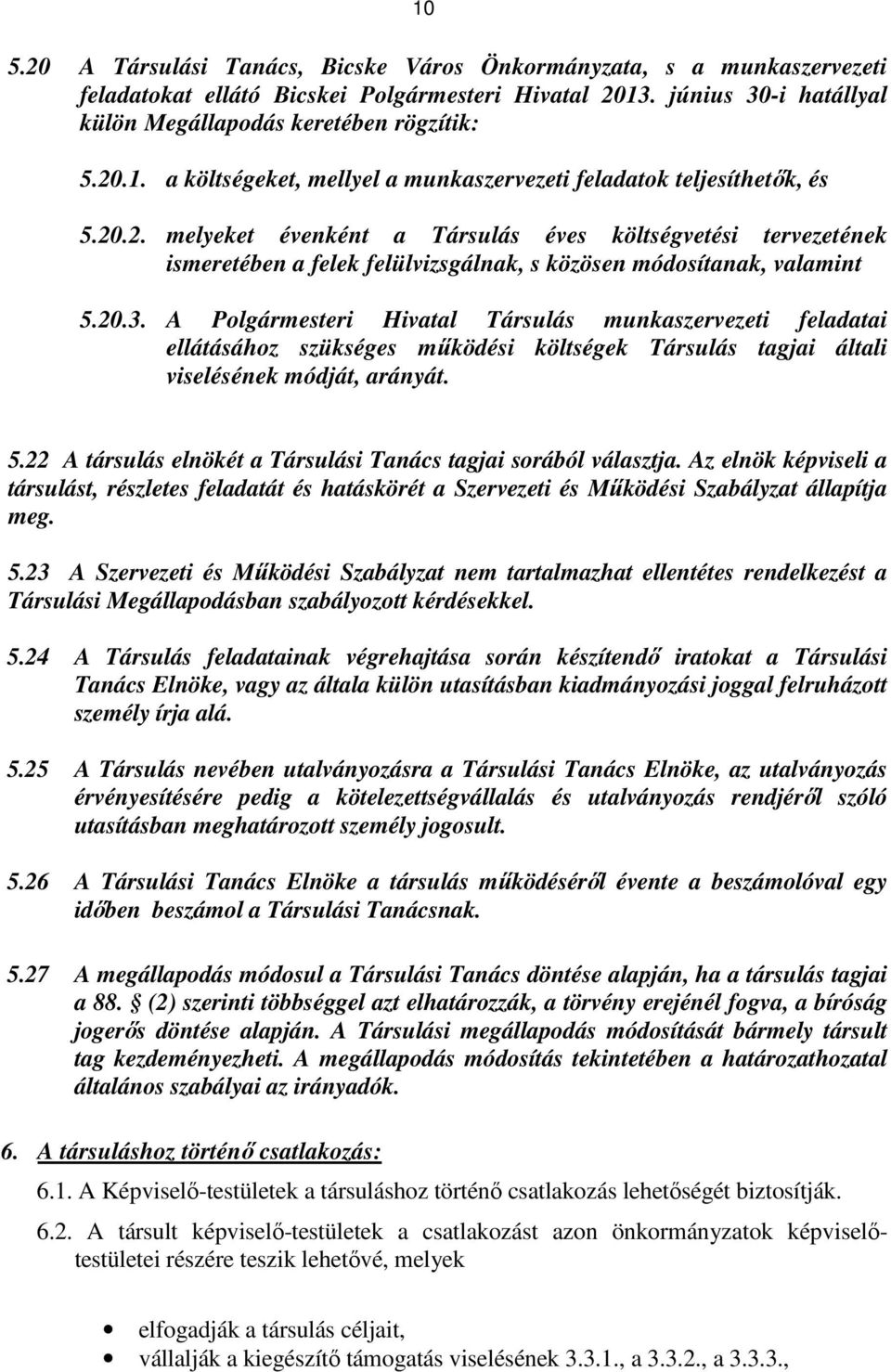 A Polgármesteri Hivatal Társulás munkaszervezeti feladatai ellátásához szükséges működési költségek Társulás tagjai általi viselésének módját, arányát. 5.