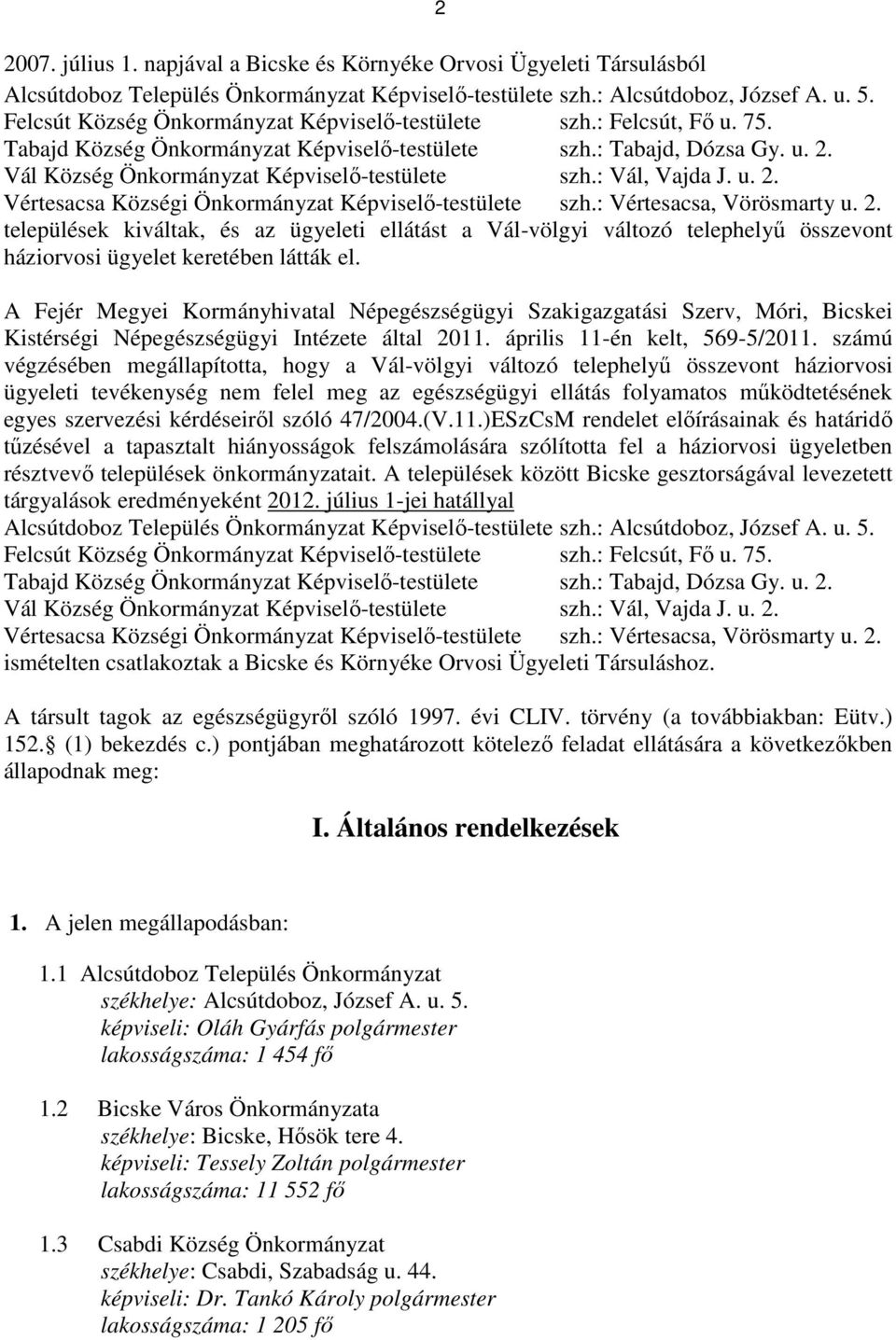 : Vál, Vajda J. u. 2. Vértesacsa Községi Önkormányzat Képviselő-testülete szh.: Vértesacsa, Vörösmarty u. 2. települések kiváltak, és az ügyeleti ellátást a Vál-völgyi változó telephelyű összevont háziorvosi ügyelet keretében látták el.