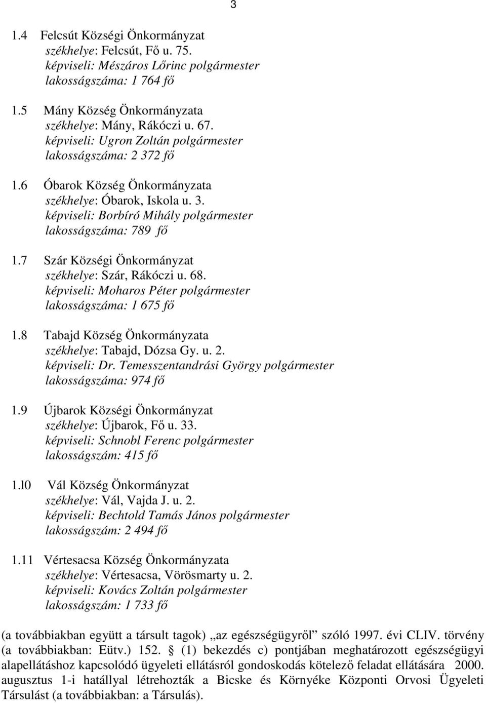 7 Szár Községi Önkormányzat székhelye: Szár, Rákóczi u. 68. képviseli: Moharos Péter polgármester lakosságszáma: 1 675 fő 1.8 Tabajd Község Önkormányzata székhelye: Tabajd, Dózsa Gy. u. 2.