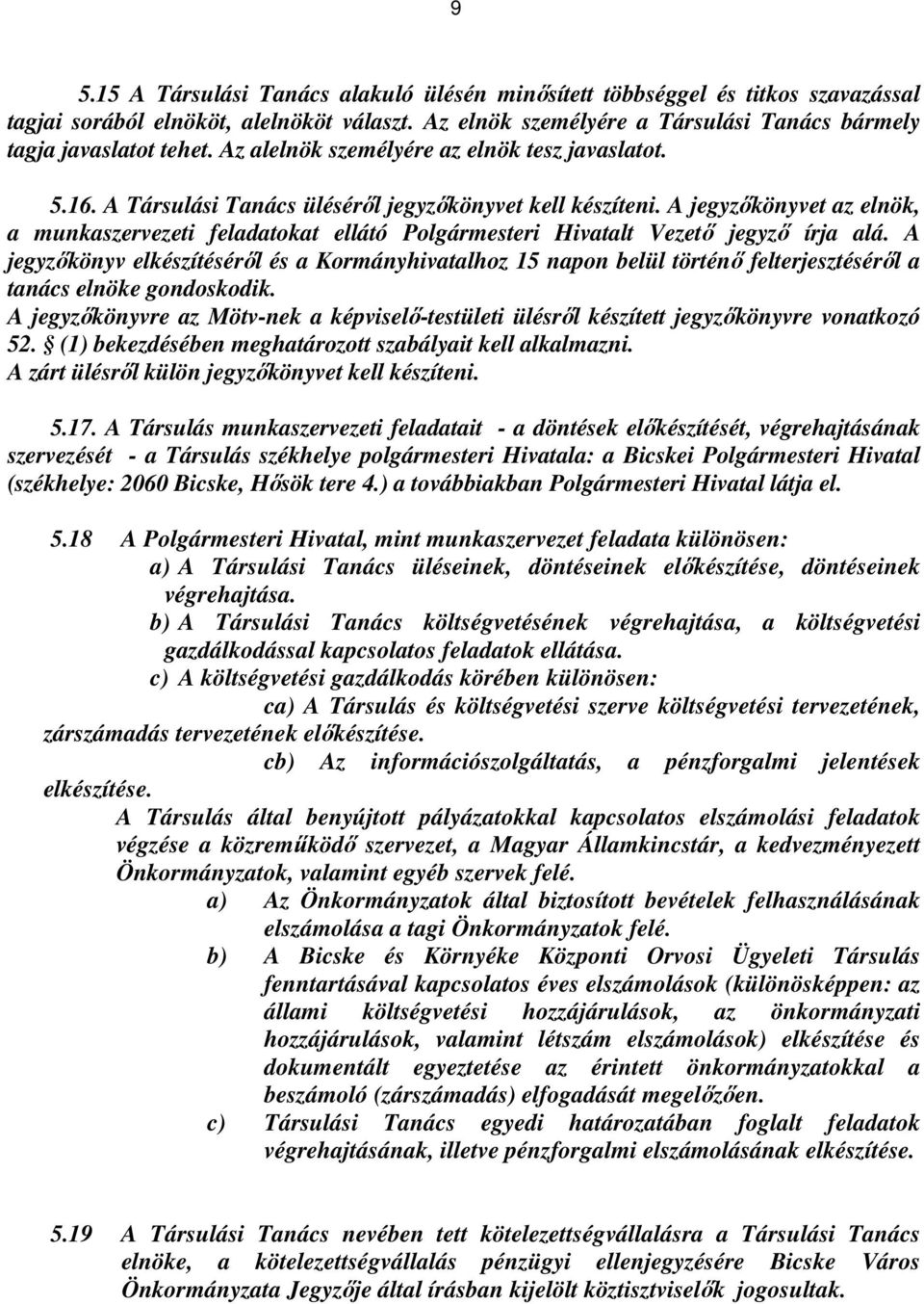 A jegyzőkönyvet az elnök, a munkaszervezeti feladatokat ellátó Polgármesteri Hivatalt Vezető jegyző írja alá.