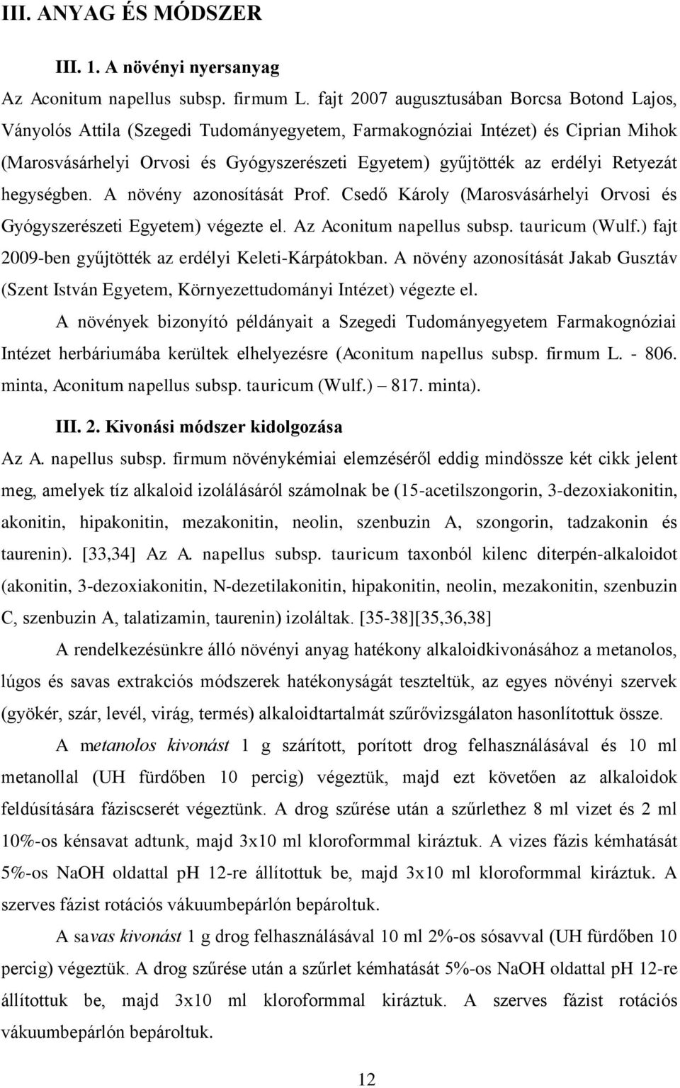 erdélyi Retyezát hegységben. A növény azonosítását Prof. Csedő Károly (Marosvásárhelyi Orvosi és Gyógyszerészeti Egyetem) végezte el. Az Aconitum napellus subsp. tauricum (Wulf.