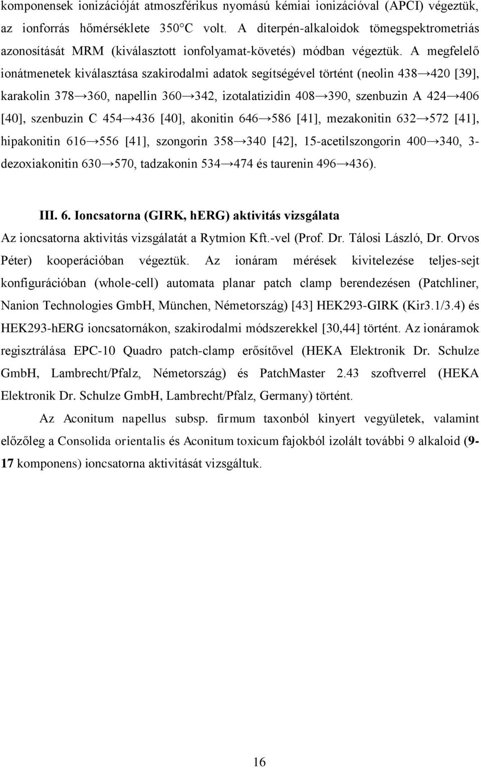 A megfelelő ionátmenetek kiválasztása szakirodalmi adatok segítségével történt (neolin 438 420 [39], karakolin 378 360, napellin 360 342, izotalatizidin 408 390, szenbuzin A 424 406 [40], szenbuzin C