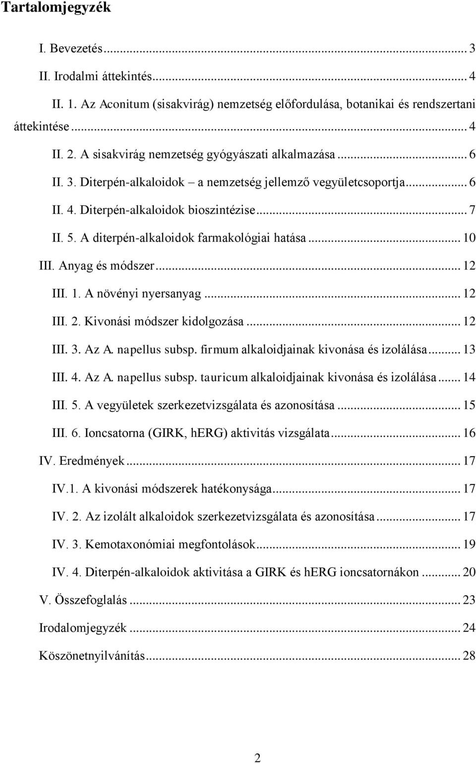 A diterpén-alkaloidok farmakológiai hatása... 10 III. Anyag és módszer... 12 III. 1. A növényi nyersanyag... 12 III. 2. Kivonási módszer kidolgozása... 12 III. 3. Az A. napellus subsp.