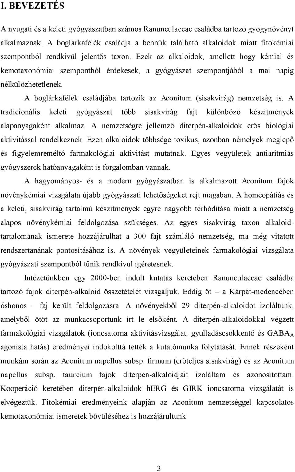 Ezek az alkaloidok, amellett hogy kémiai és kemotaxonómiai szempontból érdekesek, a gyógyászat szempontjából a mai napig nélkülözhetetlenek.