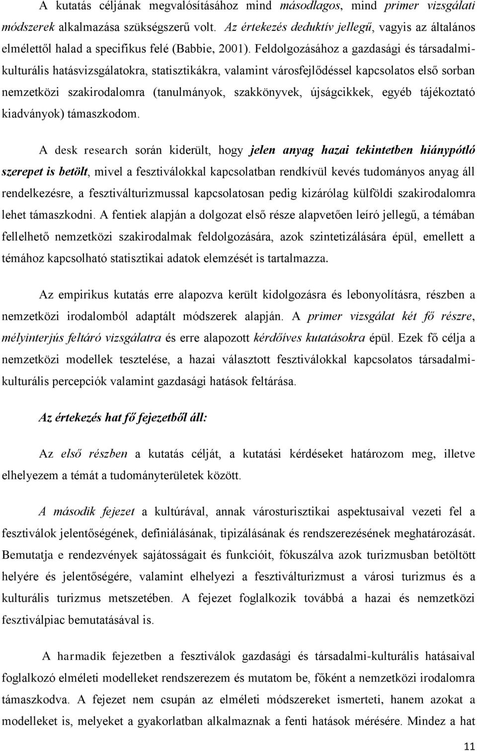 Feldolgozásához a gazdasági és társadalmikulturális hatásvizsgálatokra, statisztikákra, valamint városfejlődéssel kapcsolatos első sorban nemzetközi szakirodalomra (tanulmányok, szakkönyvek,