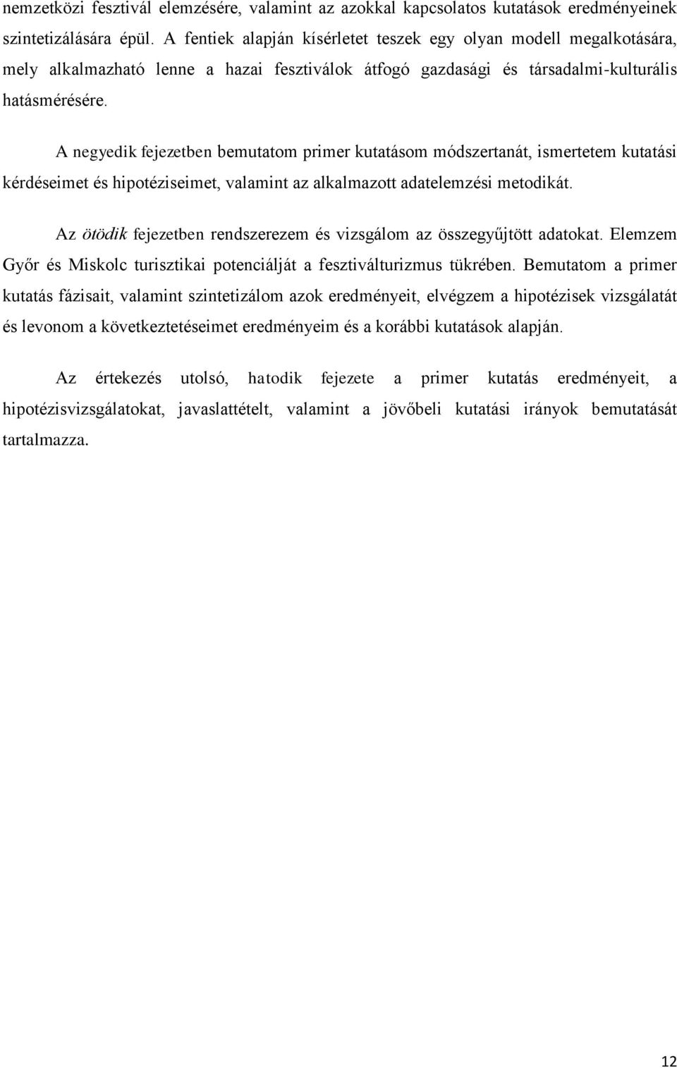 A negyedik fejezetben bemutatom primer kutatásom módszertanát, ismertetem kutatási kérdéseimet és hipotéziseimet, valamint az alkalmazott adatelemzési metodikát.