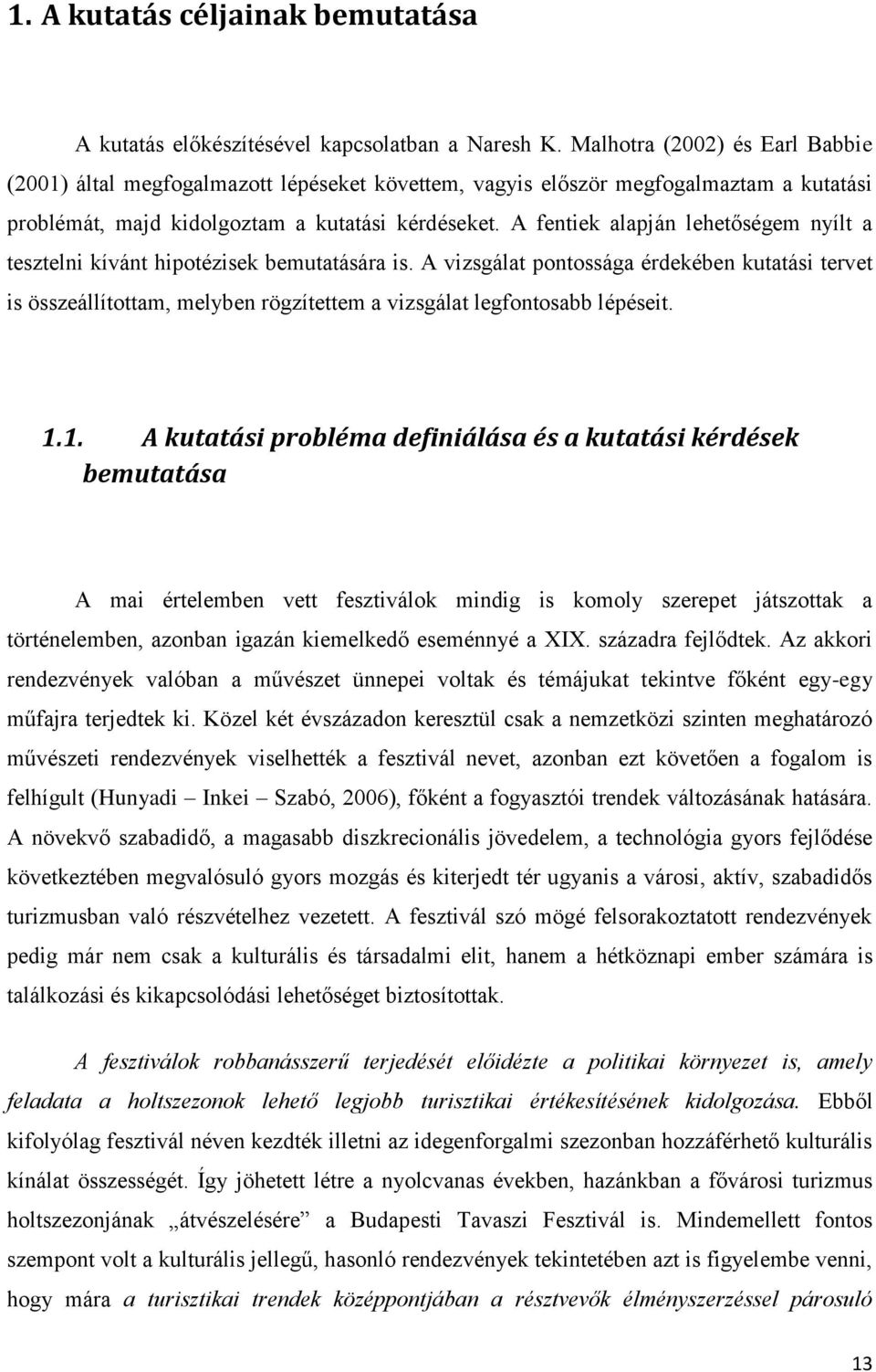 A fentiek alapján lehetőségem nyílt a tesztelni kívánt hipotézisek bemutatására is.