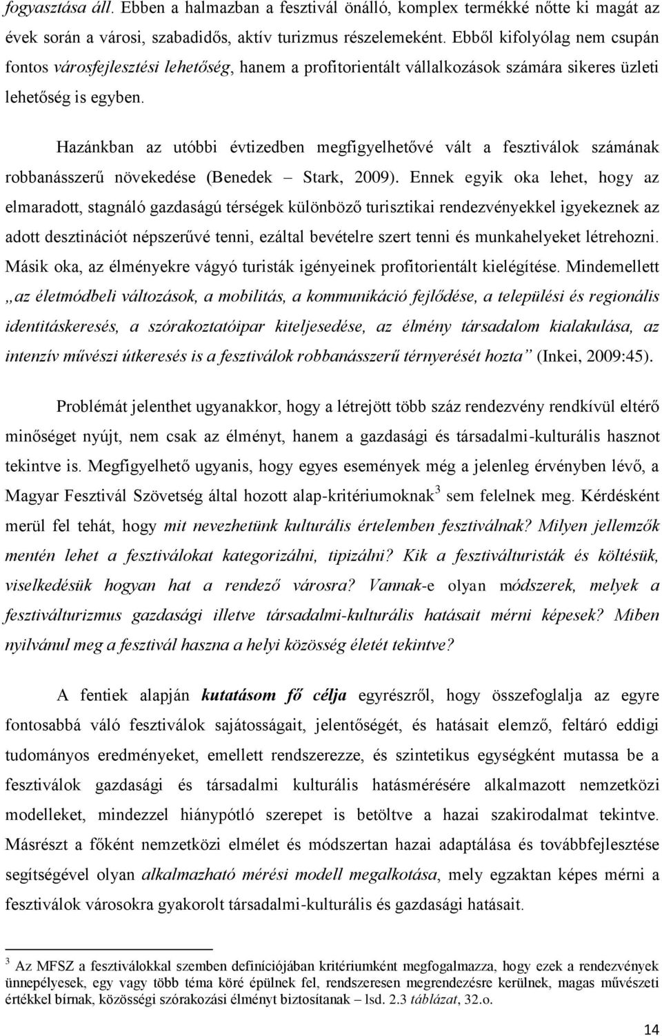 Hazánkban az utóbbi évtizedben megfigyelhetővé vált a fesztiválok számának robbanásszerű növekedése (Benedek Stark, 2009).