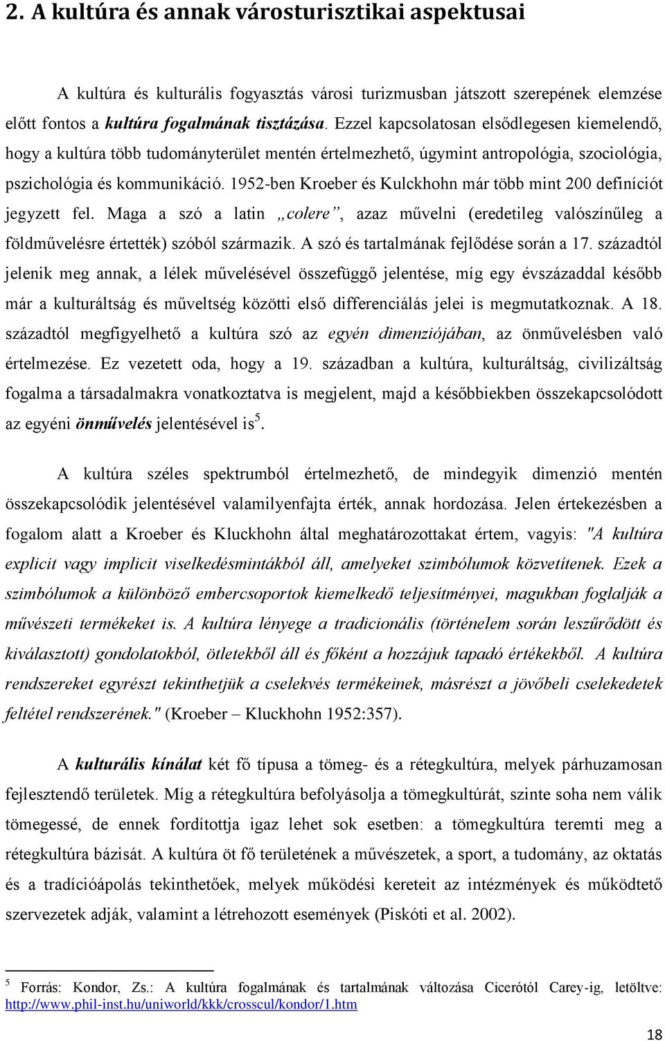 1952-ben Kroeber és Kulckhohn már több mint 200 definíciót jegyzett fel. Maga a szó a latin colere, azaz művelni (eredetileg valószínűleg a földművelésre értették) szóból származik.