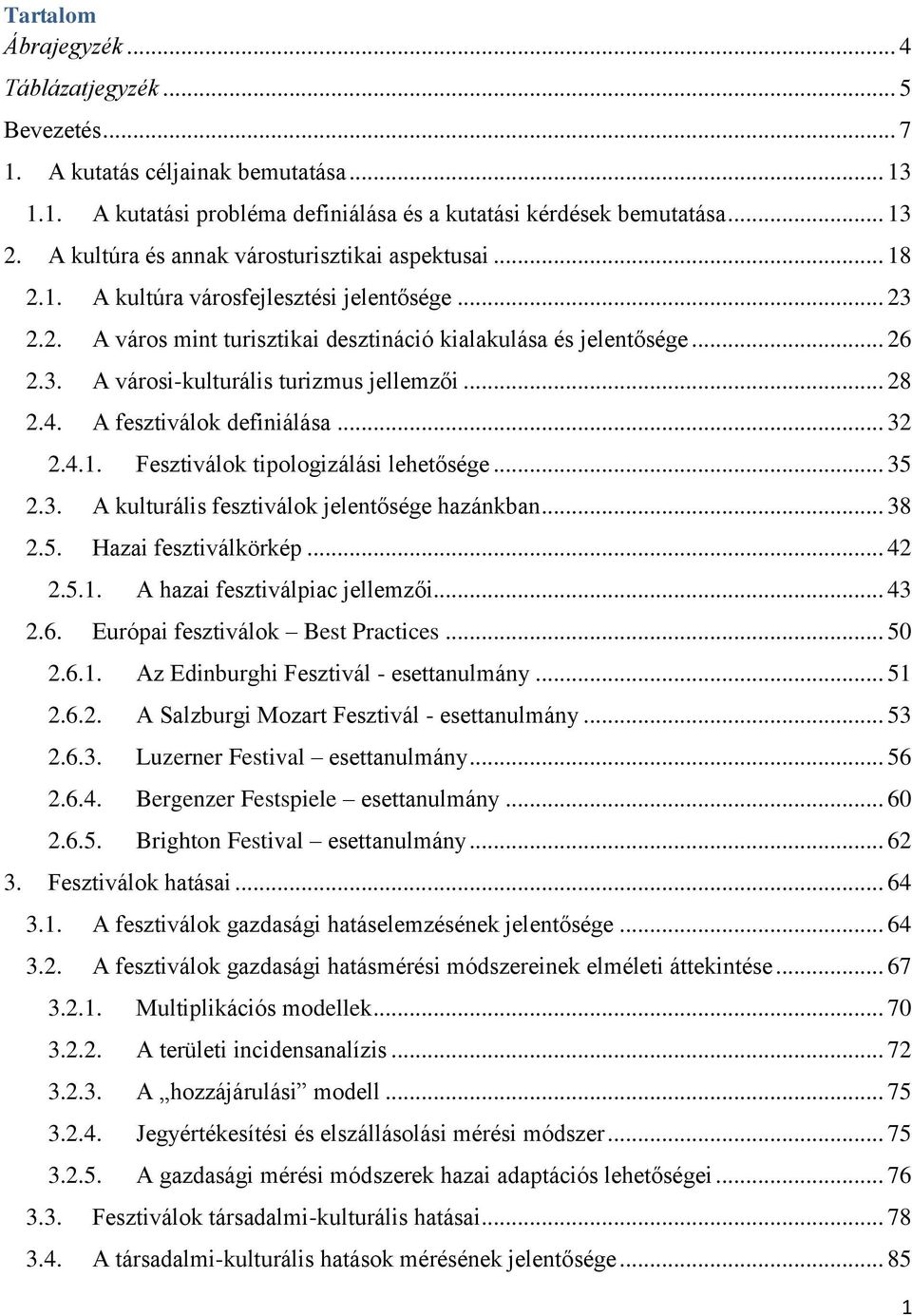 .. 28 2.4. A fesztiválok definiálása... 32 2.4.1. Fesztiválok tipologizálási lehetősége... 35 2.3. A kulturális fesztiválok jelentősége hazánkban... 38 2.5. Hazai fesztiválkörkép... 42 2.5.1. A hazai fesztiválpiac jellemzői.